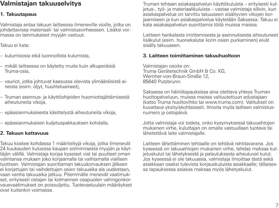 Takuu ei kata: kulumisosia eikä luonnollista kulumista, mikäli laitteessa on käytetty muita kuin alkuperäisiä Truma-osia, vauriot, jotka johtuvat kaasussa olevista ylimääräisistä aineista (esim.