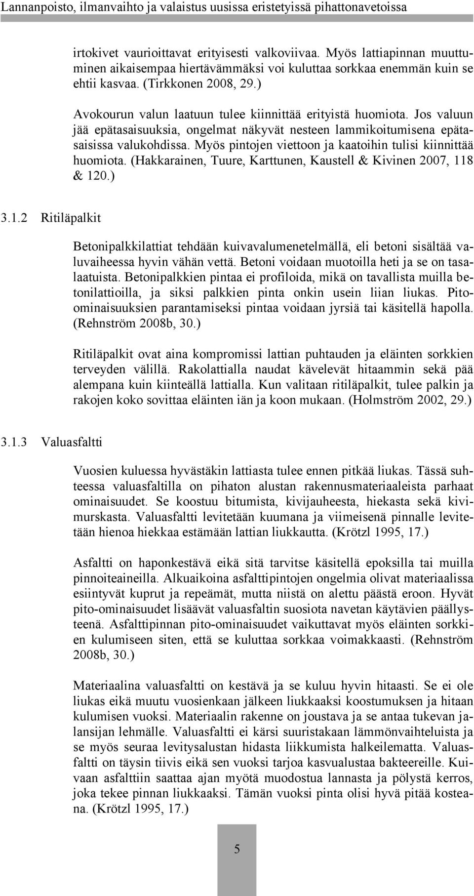 Myös pintojen viettoon ja kaatoihin tulisi kiinnittää huomiota. (Hakkarainen, Tuure, Karttunen, Kaustell & Kivinen 2007, 11