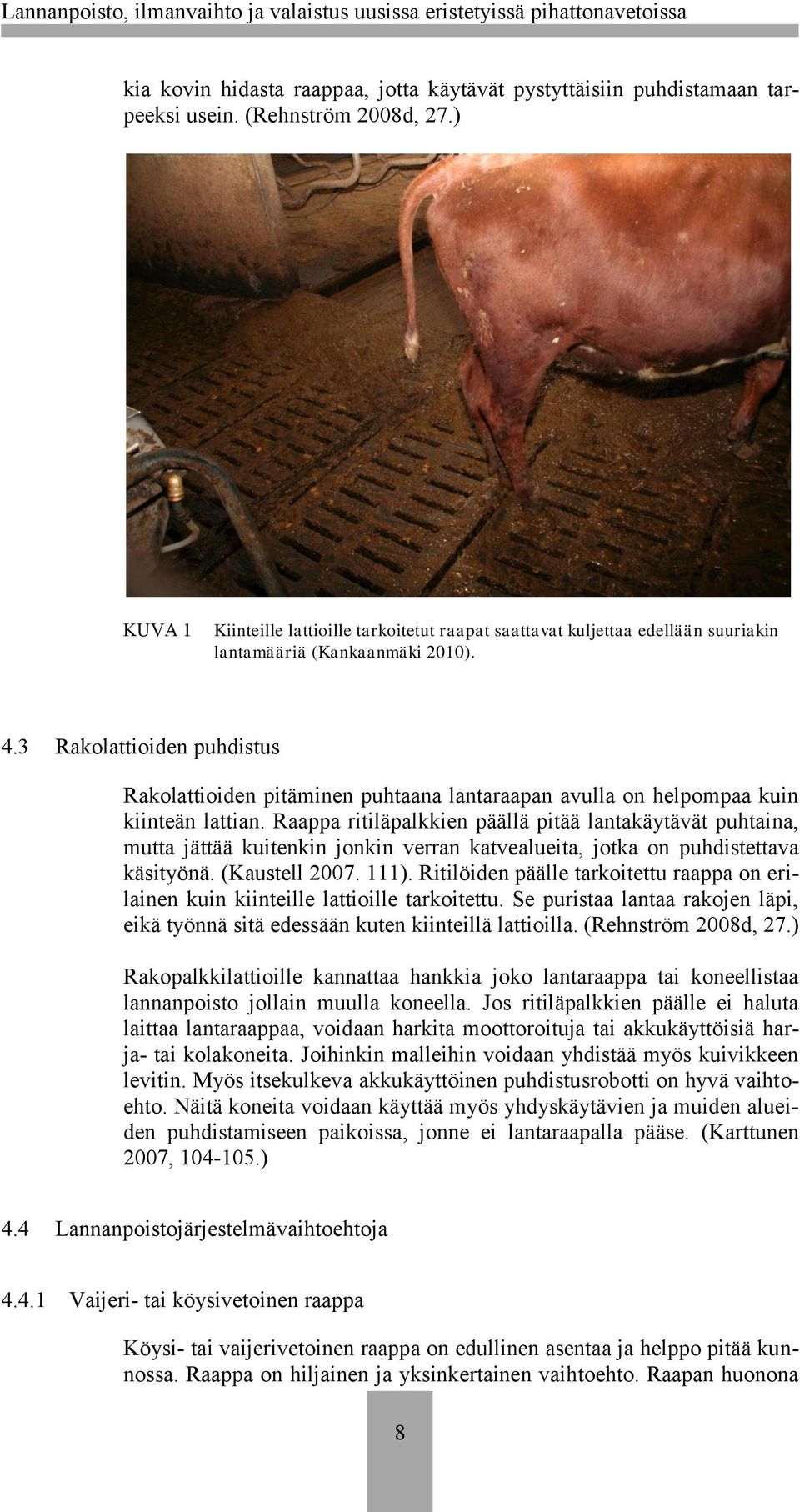 3 Rakolattioiden puhdistus Rakolattioiden pitäminen puhtaana lantaraapan avulla on helpompaa kuin kiinteän lattian.