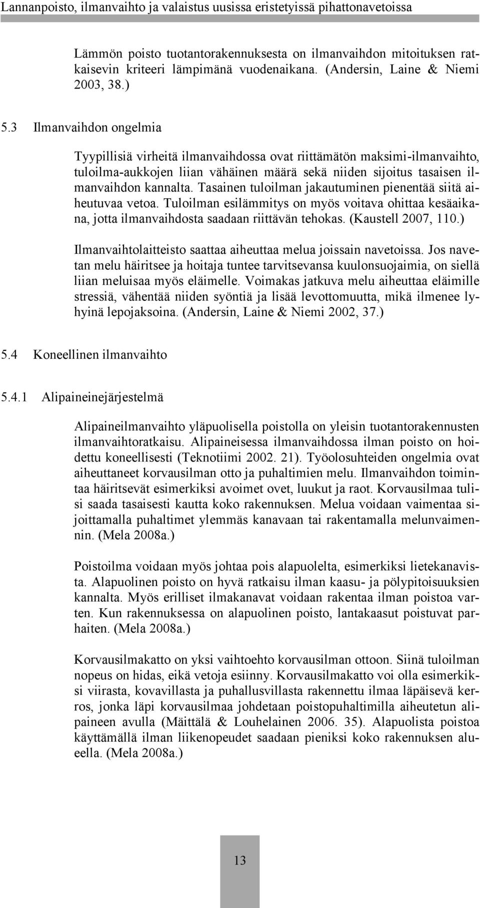 Tasainen tuloilman jakautuminen pienentää siitä aiheutuvaa vetoa. Tuloilman esilämmitys on myös voitava ohittaa kesäaikana, jotta ilmanvaihdosta saadaan riittävän tehokas. (Kaustell 2007, 110.