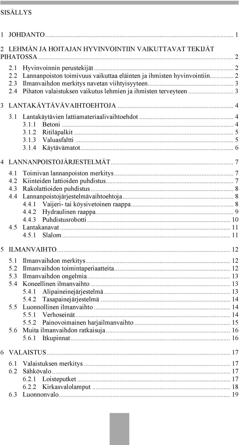 1 Lantakäytävien lattiamateriaalivaihtoehdot... 4 3.1.1 Betoni... 4 3.1.2 Ritiläpalkit... 5 3.1.3 Valuasfaltti... 5 3.1.4 Käytävämatot... 6 4 LANNANPOISTOJÄRJESTELMÄT... 7 4.