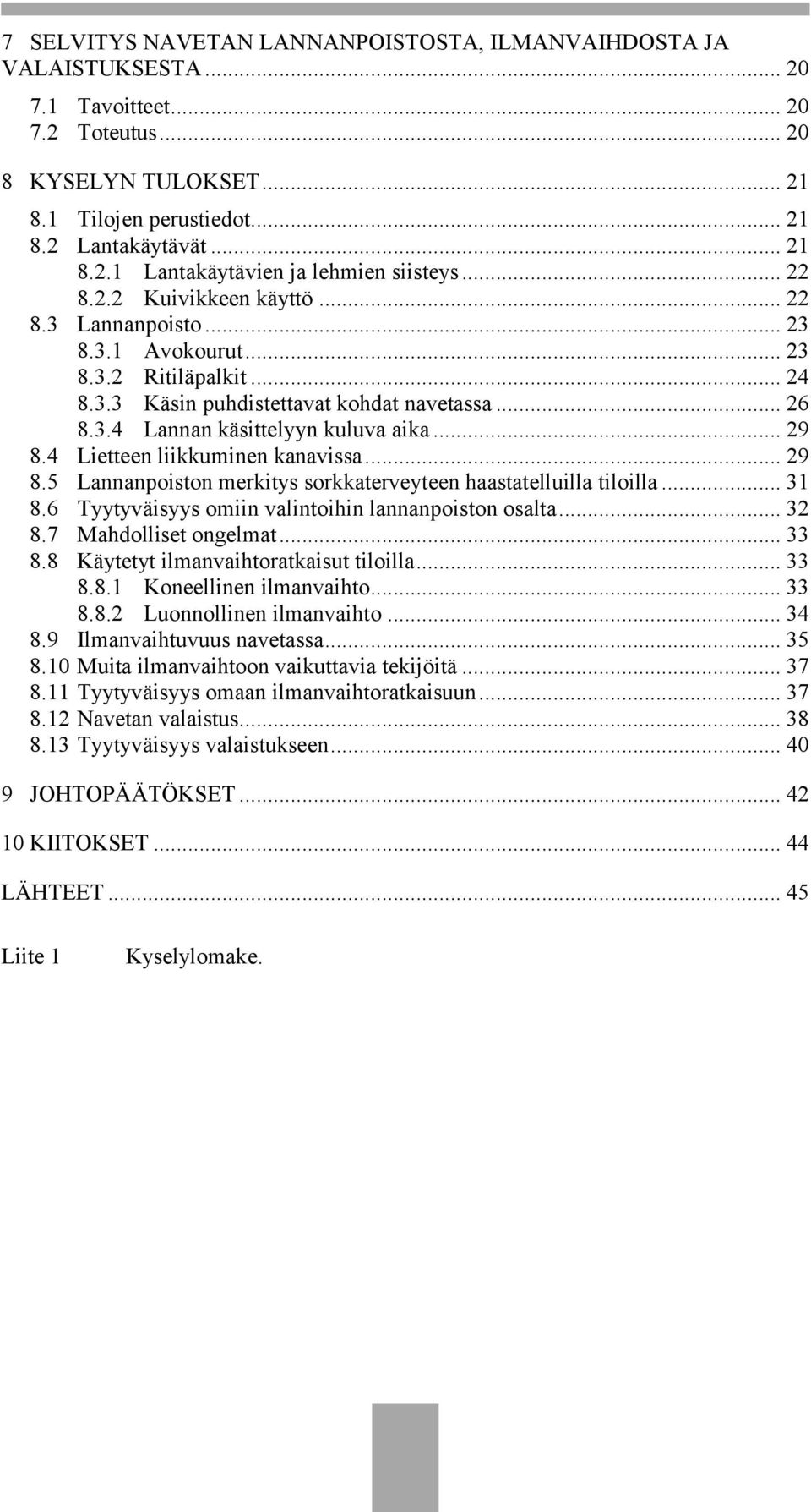 4 Lietteen liikkuminen kanavissa... 29 8.5 Lannanpoiston merkitys sorkkaterveyteen haastatelluilla tiloilla... 31 8.6 Tyytyväisyys omiin valintoihin lannanpoiston osalta... 32 8.