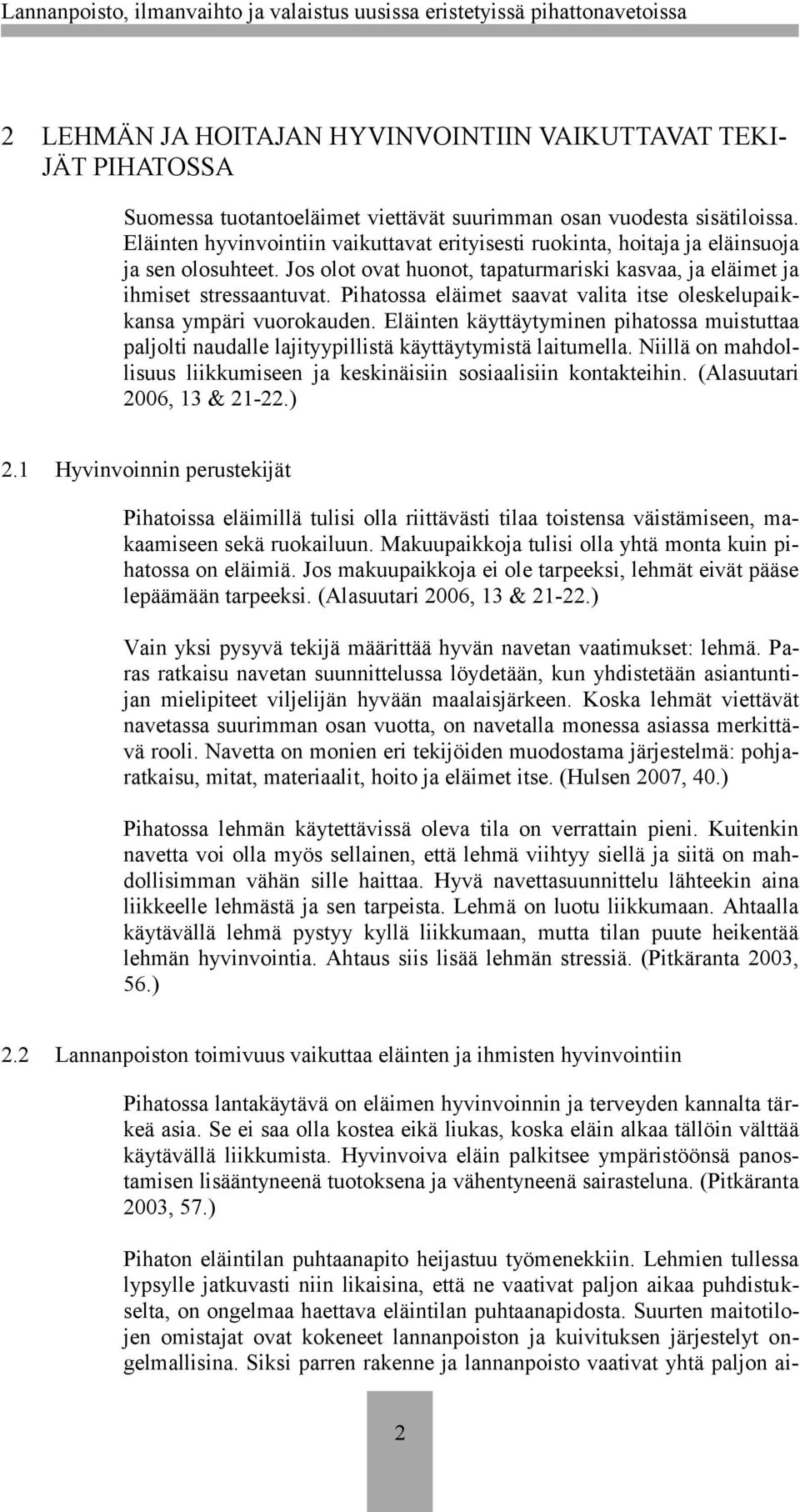 Pihatossa eläimet saavat valita itse oleskelupaikkansa ympäri vuorokauden. Eläinten käyttäytyminen pihatossa muistuttaa paljolti naudalle lajityypillistä käyttäytymistä laitumella.