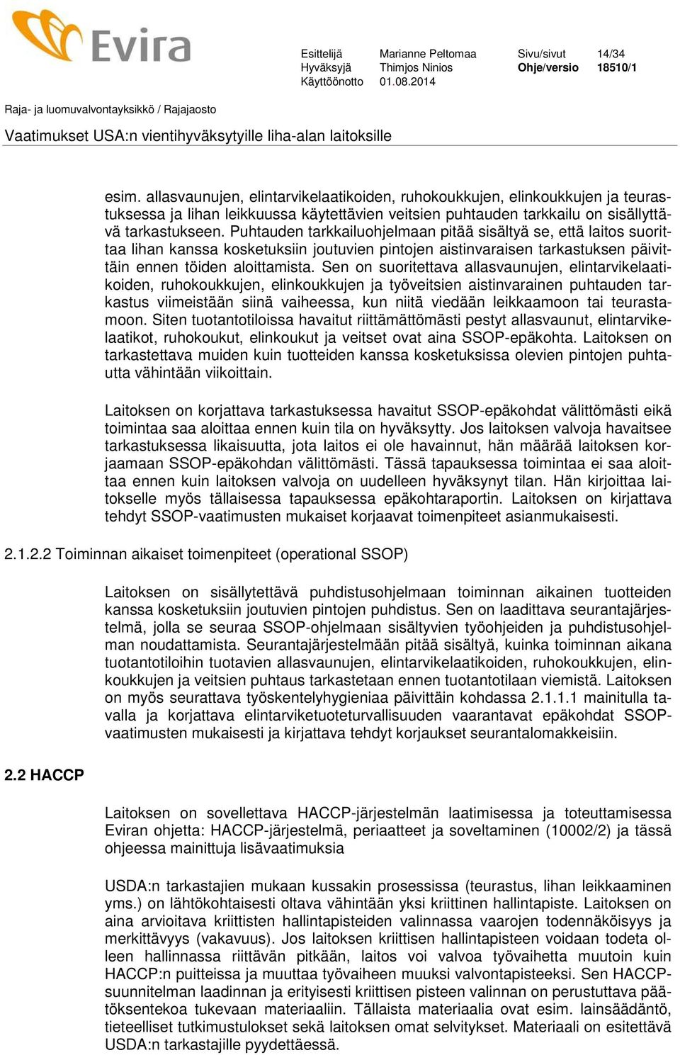 Puhtauden tarkkailuohjelmaan pitää sisältyä se, että laitos suorittaa lihan kanssa kosketuksiin joutuvien pintojen aistinvaraisen tarkastuksen päivittäin ennen töiden aloittamista.