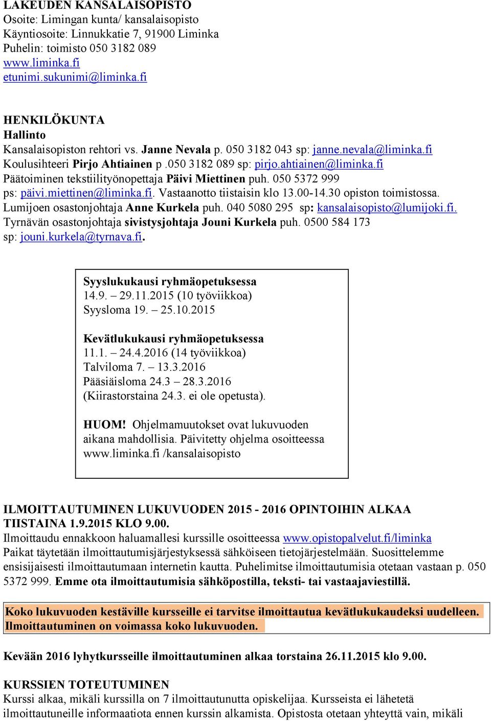 fi Päätoiminen tekstiilityönopettaja Päivi Miettinen puh. 050 5372 999 ps: päivi.miettinen@liminka.fi. Vastaanotto tiistaisin klo 13.00-14.30 opiston toimistossa.