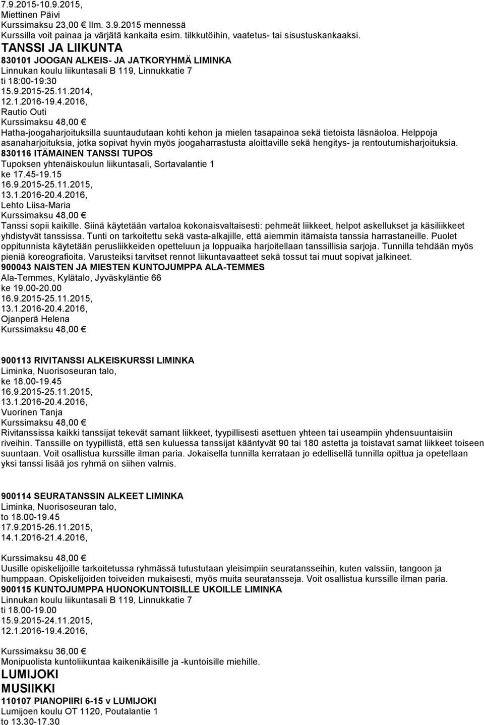 , Linnukkatie 7 ti 18:00-19:30 15.9.2015-25.11.2014, Rautio Outi Hatha-joogaharjoituksilla suuntaudutaan kohti kehon ja mielen tasapainoa sekä tietoista läsnäoloa.