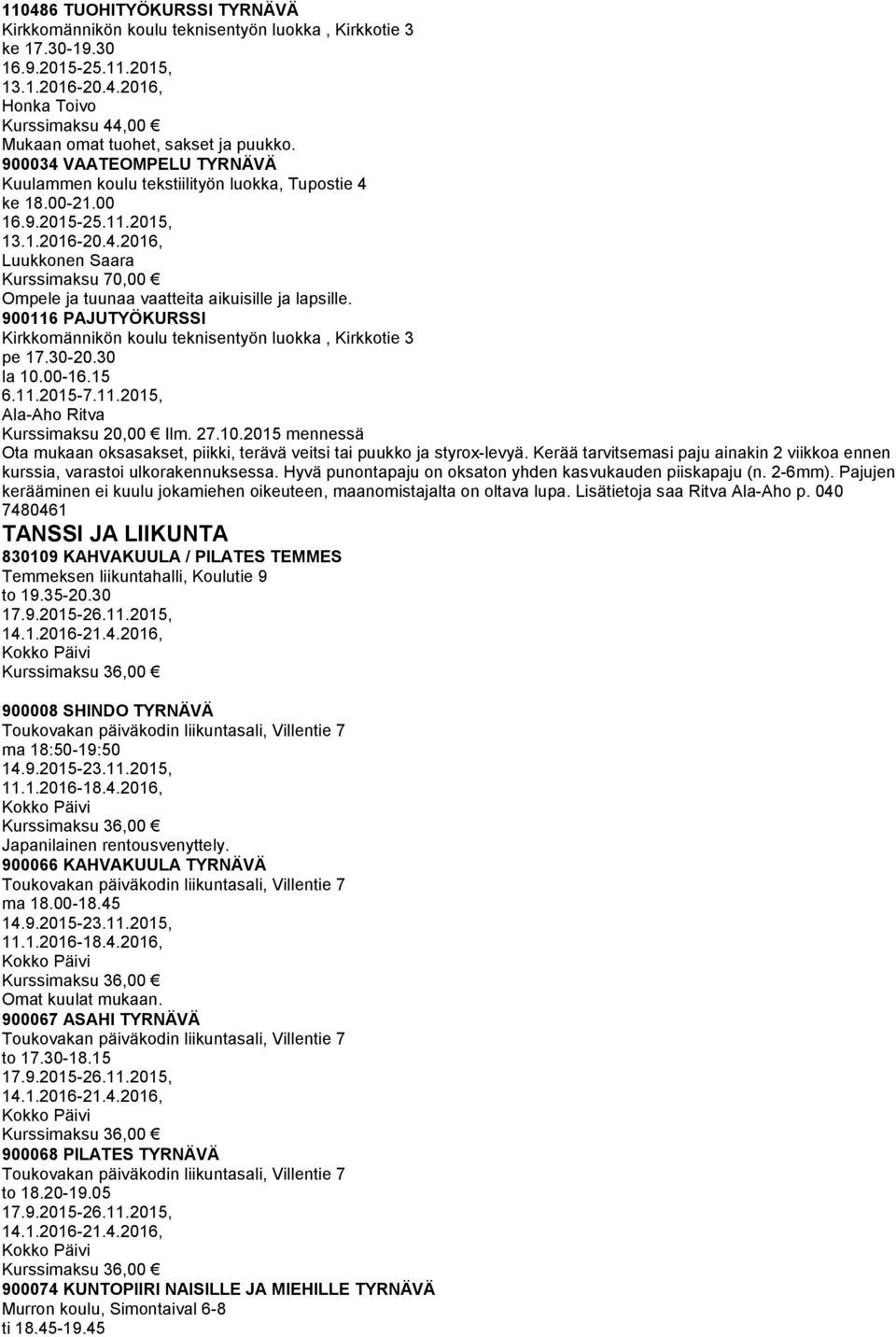 900116 PAJUTYÖKURSSI Kirkkomännikön koulu teknisentyön luokka, Kirkkotie 3 pe 17.30-20.30 la 10.00-16.15 6.11.2015-7.11.2015, Ala-Aho Ritva Kurssimaksu 20,00 Ilm. 27.10.2015 mennessä Ota mukaan oksasakset, piikki, terävä veitsi tai puukko ja styrox-levyä.