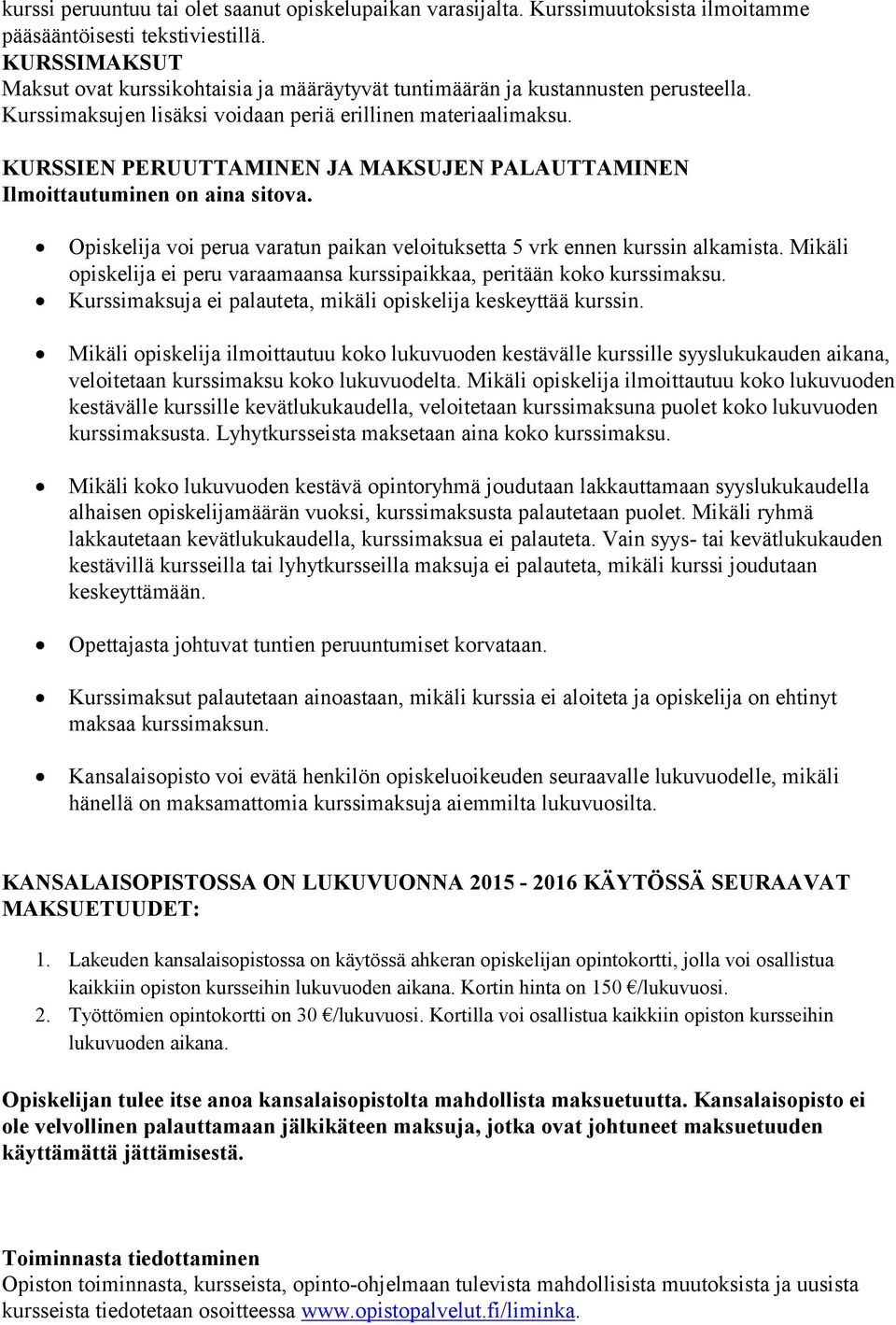 KURSSIEN PERUUTTAMINEN JA MAKSUJEN PALAUTTAMINEN Ilmoittautuminen on aina sitova. Opiskelija voi perua varatun paikan veloituksetta 5 vrk ennen kurssin alkamista.