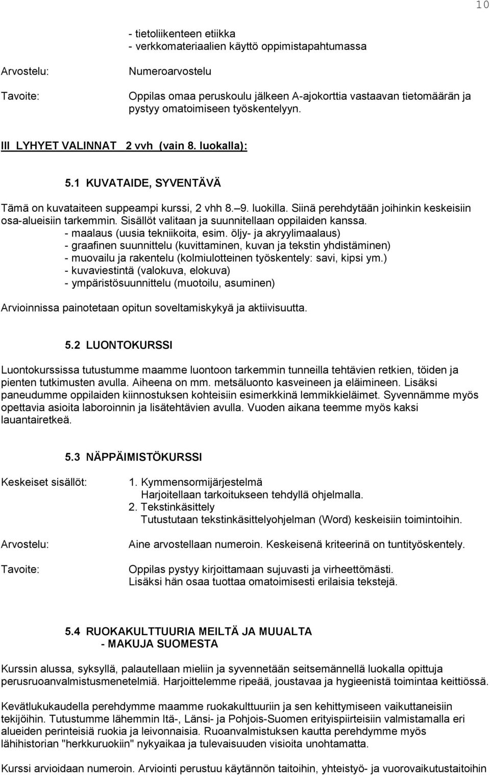 Siinä perehdytään joihinkin keskeisiin osa-alueisiin tarkemmin. Sisällöt valitaan ja suunnitellaan oppilaiden kanssa. - maalaus (uusia tekniikoita, esim.