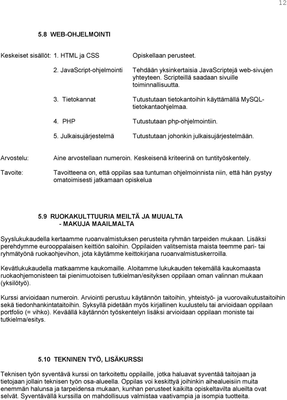 Julkaisujärjestelmä Tutustutaan johonkin julkaisujärjestelmään. Arvostelu: Tavoite: Aine arvostellaan numeroin. Keskeisenä kriteerinä on tuntityöskentely.