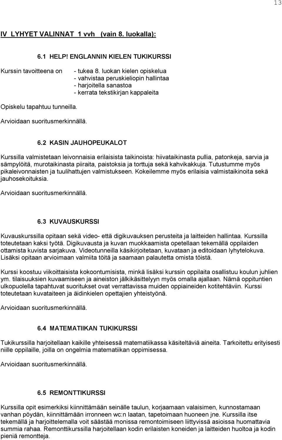 2 KASIN JAUHOPEUKALOT Kurssilla valmistetaan leivonnaisia erilaisista taikinoista: hiivataikinasta pullia, patonkeja, sarvia ja sämpylöitä, murotaikinasta piiraita, paistoksia ja torttuja sekä