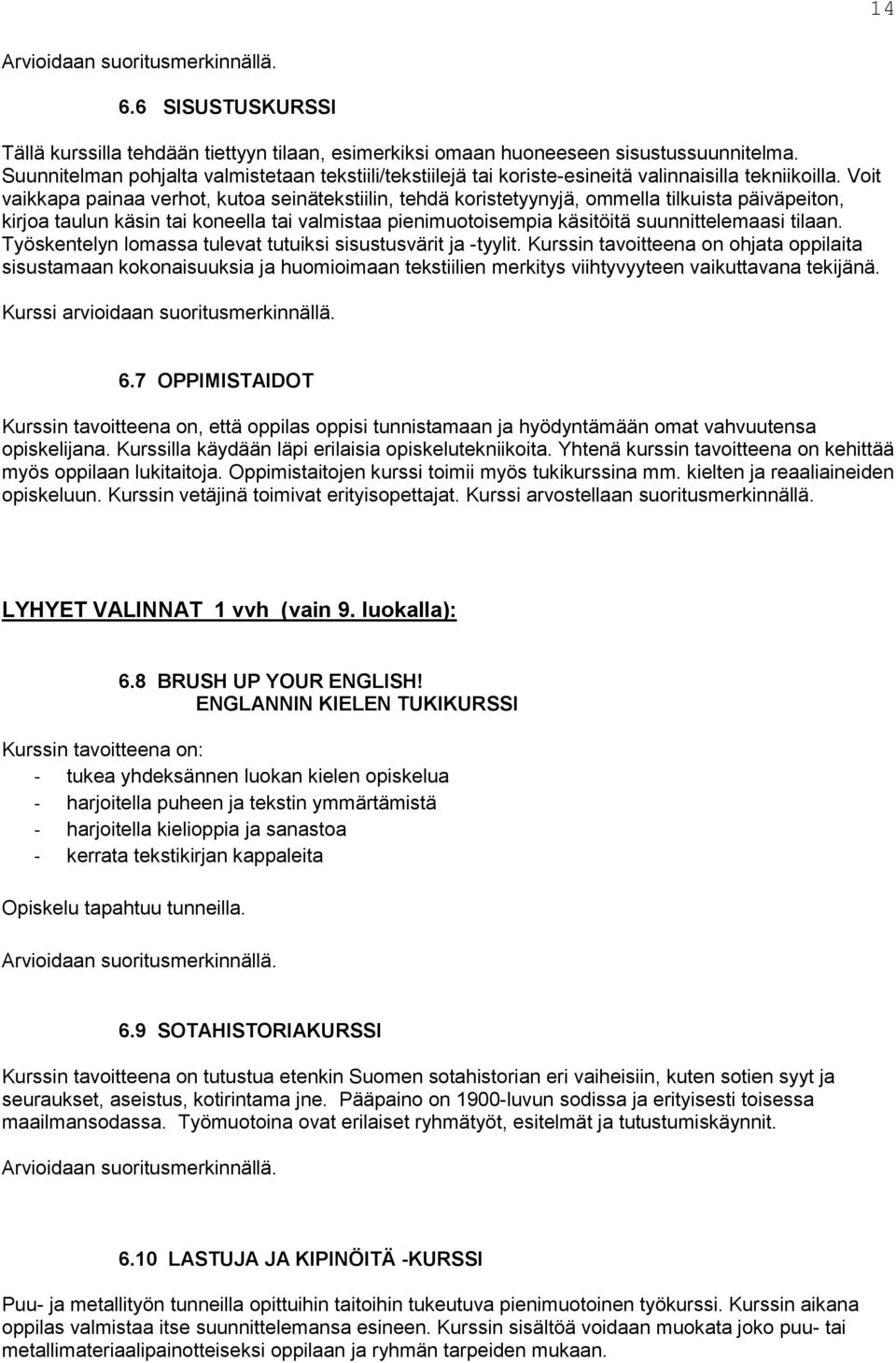 Voit vaikkapa painaa verhot, kutoa seinätekstiilin, tehdä koristetyynyjä, ommella tilkuista päiväpeiton, kirjoa taulun käsin tai koneella tai valmistaa pienimuotoisempia käsitöitä suunnittelemaasi