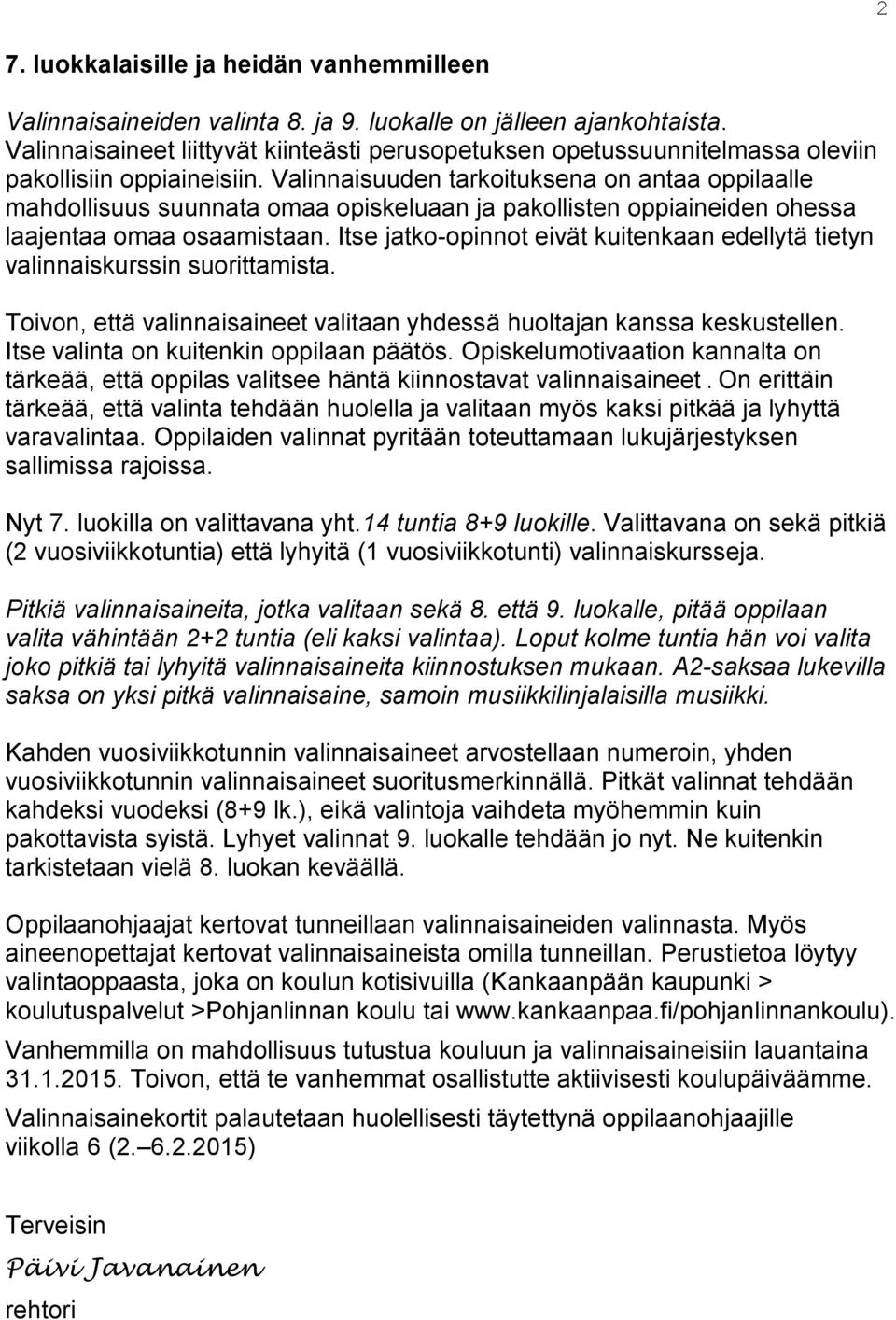 Valinnaisuuden tarkoituksena on antaa oppilaalle mahdollisuus suunnata omaa opiskeluaan ja pakollisten oppiaineiden ohessa laajentaa omaa osaamistaan.