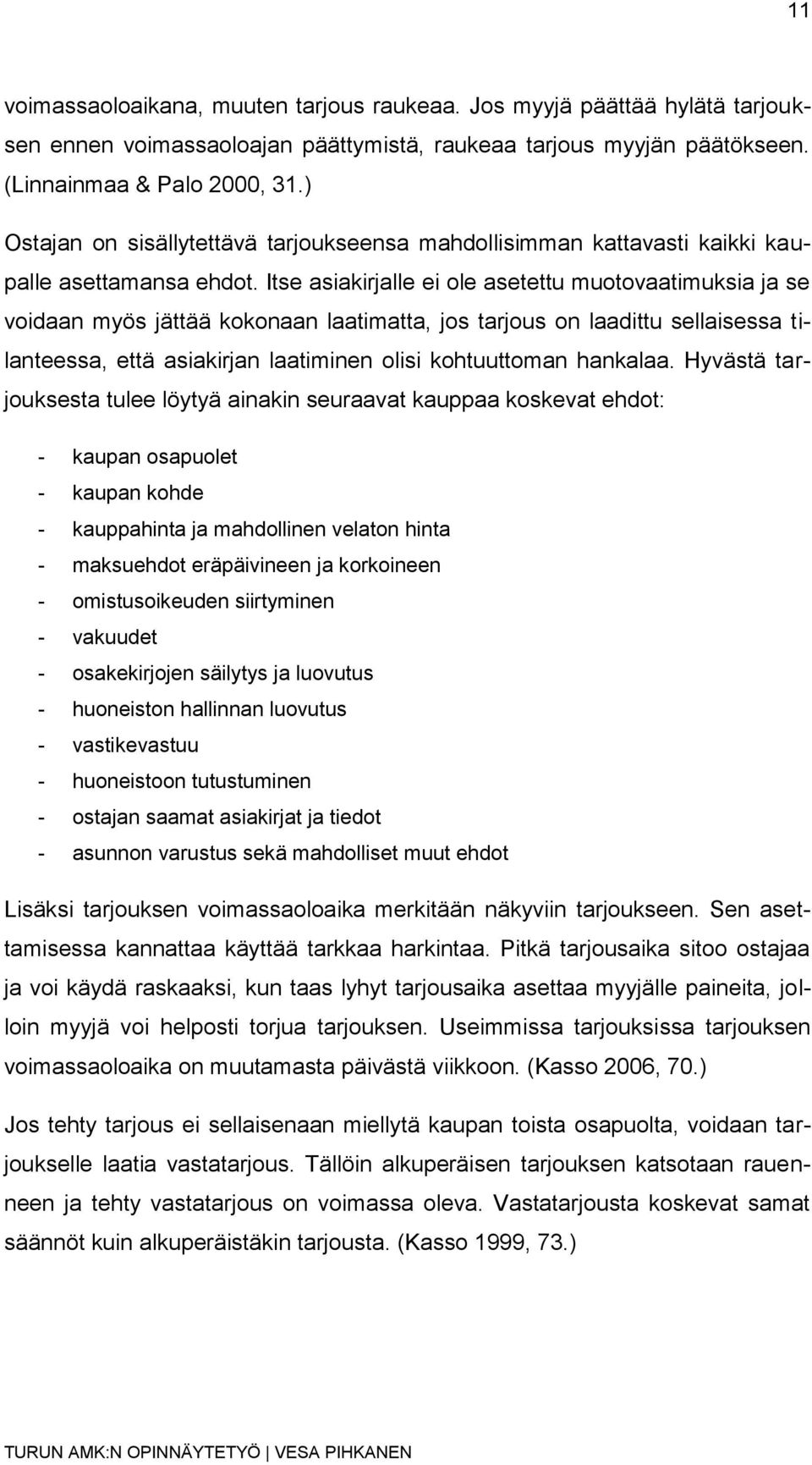 Itse asiakirjalle ei ole asetettu muotovaatimuksia ja se voidaan myös jättää kokonaan laatimatta, jos tarjous on laadittu sellaisessa tilanteessa, että asiakirjan laatiminen olisi kohtuuttoman