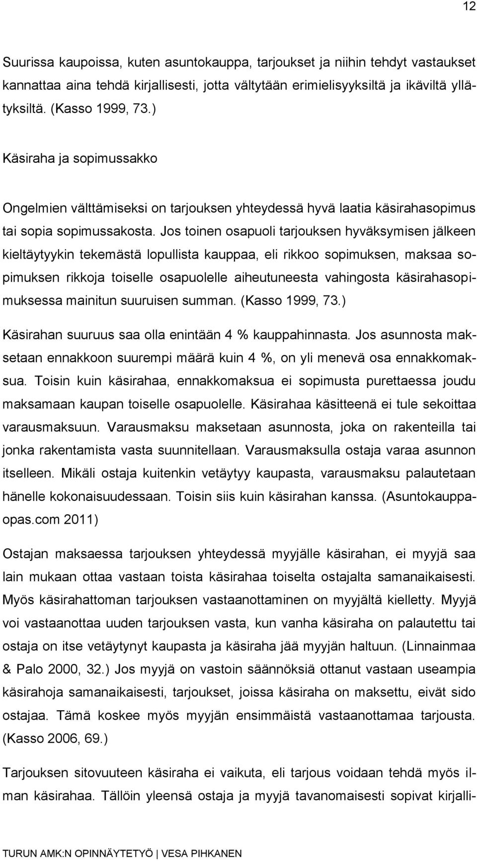 Jos toinen osapuoli tarjouksen hyväksymisen jälkeen kieltäytyykin tekemästä lopullista kauppaa, eli rikkoo sopimuksen, maksaa sopimuksen rikkoja toiselle osapuolelle aiheutuneesta vahingosta