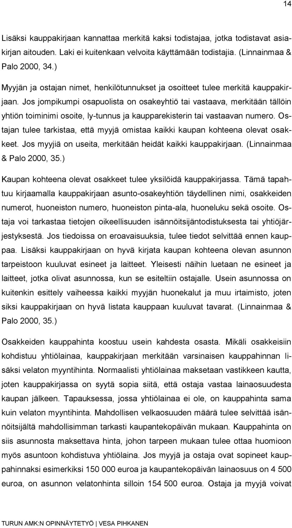 Jos jompikumpi osapuolista on osakeyhtiö tai vastaava, merkitään tällöin yhtiön toiminimi osoite, ly-tunnus ja kaupparekisterin tai vastaavan numero.