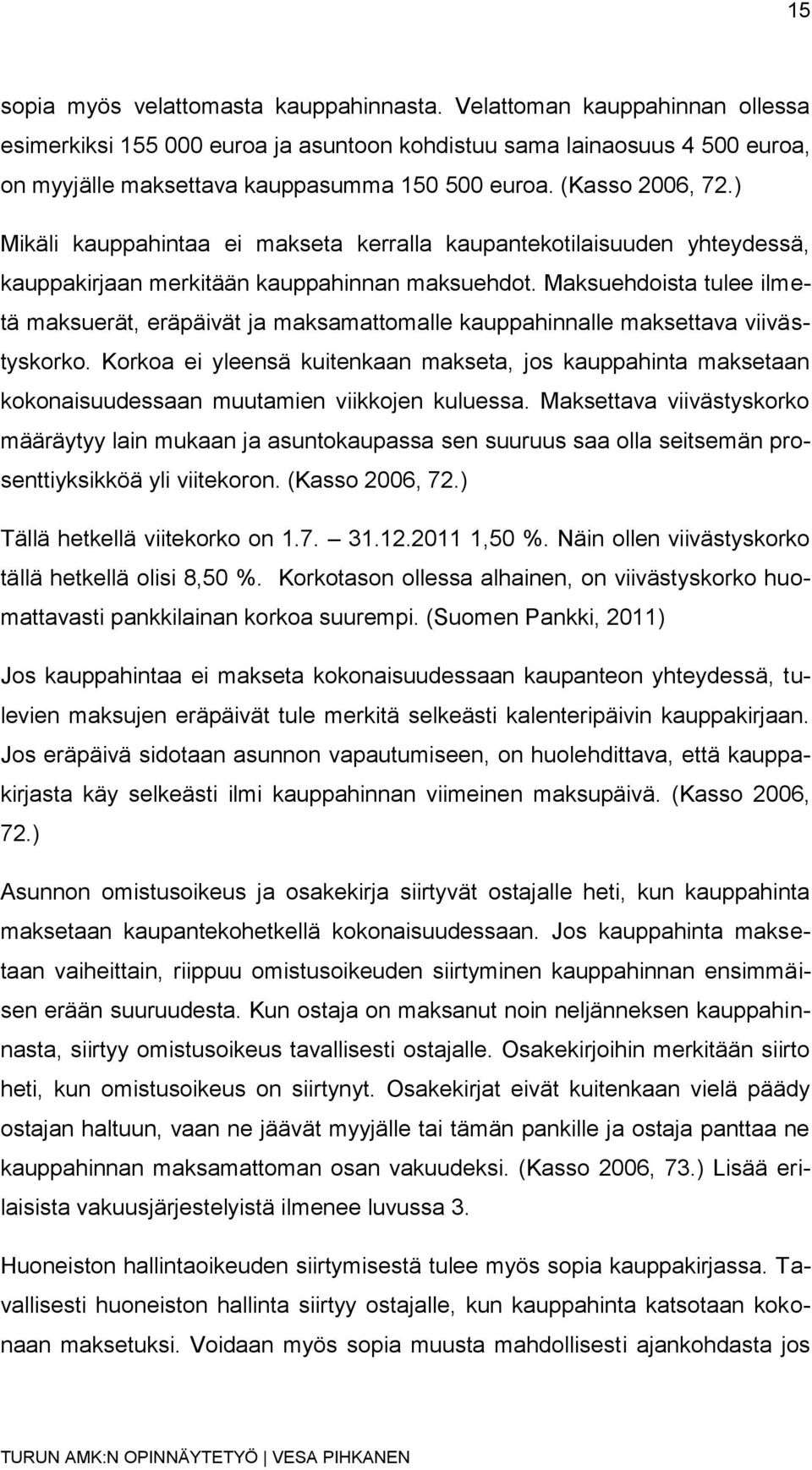 ) Mikäli kauppahintaa ei makseta kerralla kaupantekotilaisuuden yhteydessä, kauppakirjaan merkitään kauppahinnan maksuehdot.