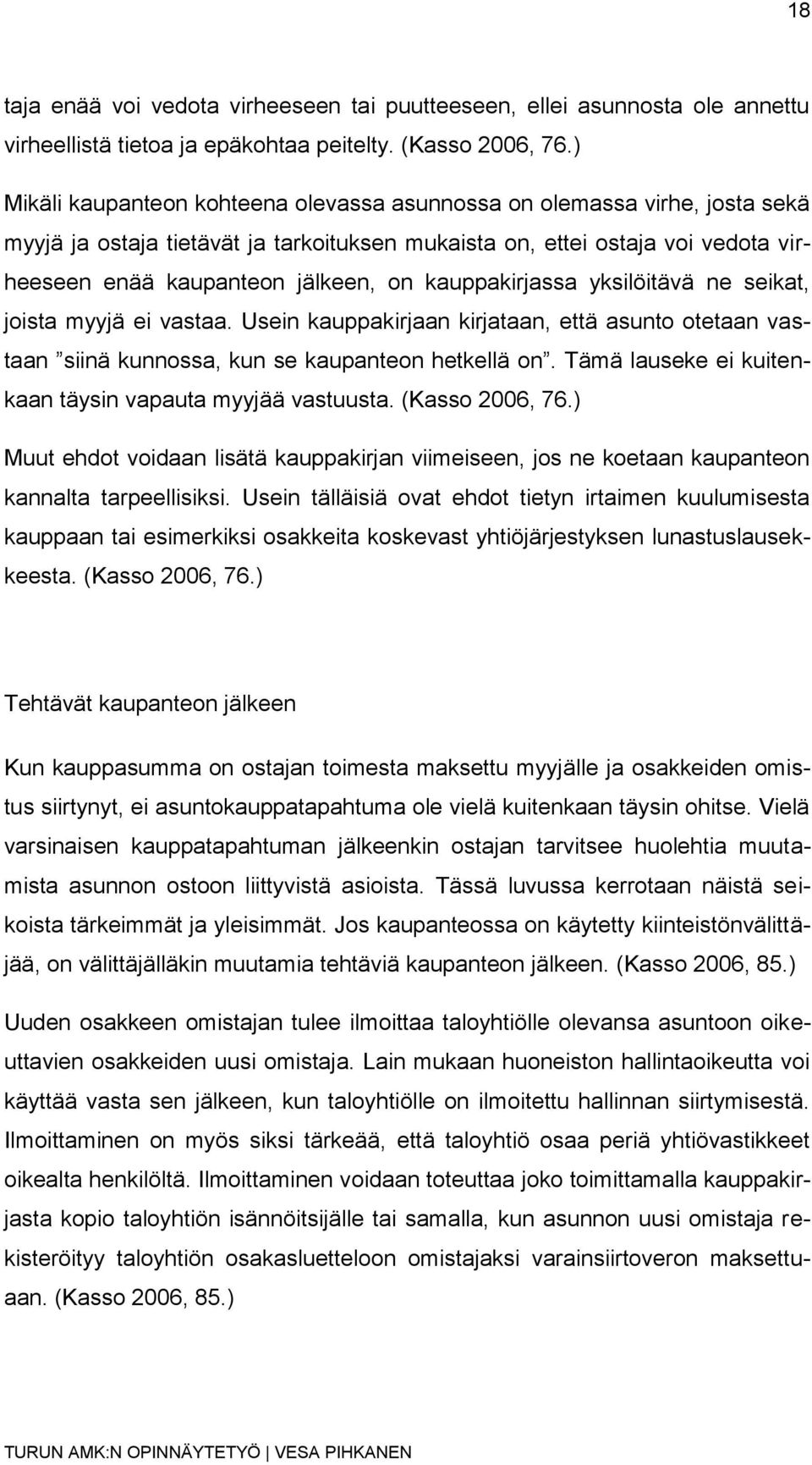 kauppakirjassa yksilöitävä ne seikat, joista myyjä ei vastaa. Usein kauppakirjaan kirjataan, että asunto otetaan vastaan siinä kunnossa, kun se kaupanteon hetkellä on.