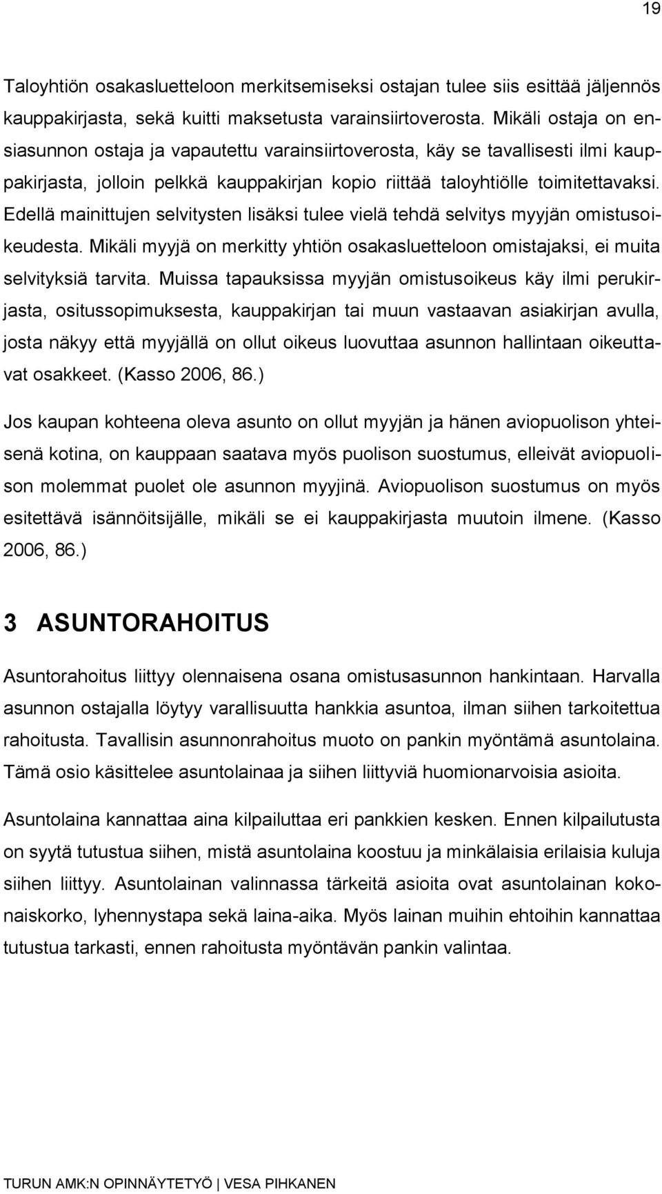 Edellä mainittujen selvitysten lisäksi tulee vielä tehdä selvitys myyjän omistusoikeudesta. Mikäli myyjä on merkitty yhtiön osakasluetteloon omistajaksi, ei muita selvityksiä tarvita.