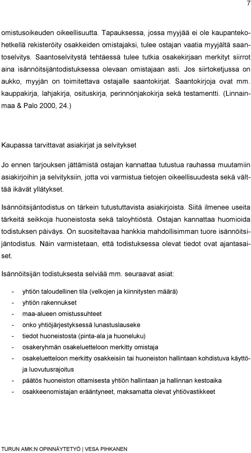 Jos siirtoketjussa on aukko, myyjän on toimitettava ostajalle saantokirjat. Saantokirjoja ovat mm. kauppakirja, lahjakirja, osituskirja, perinnönjakokirja sekä testamentti.