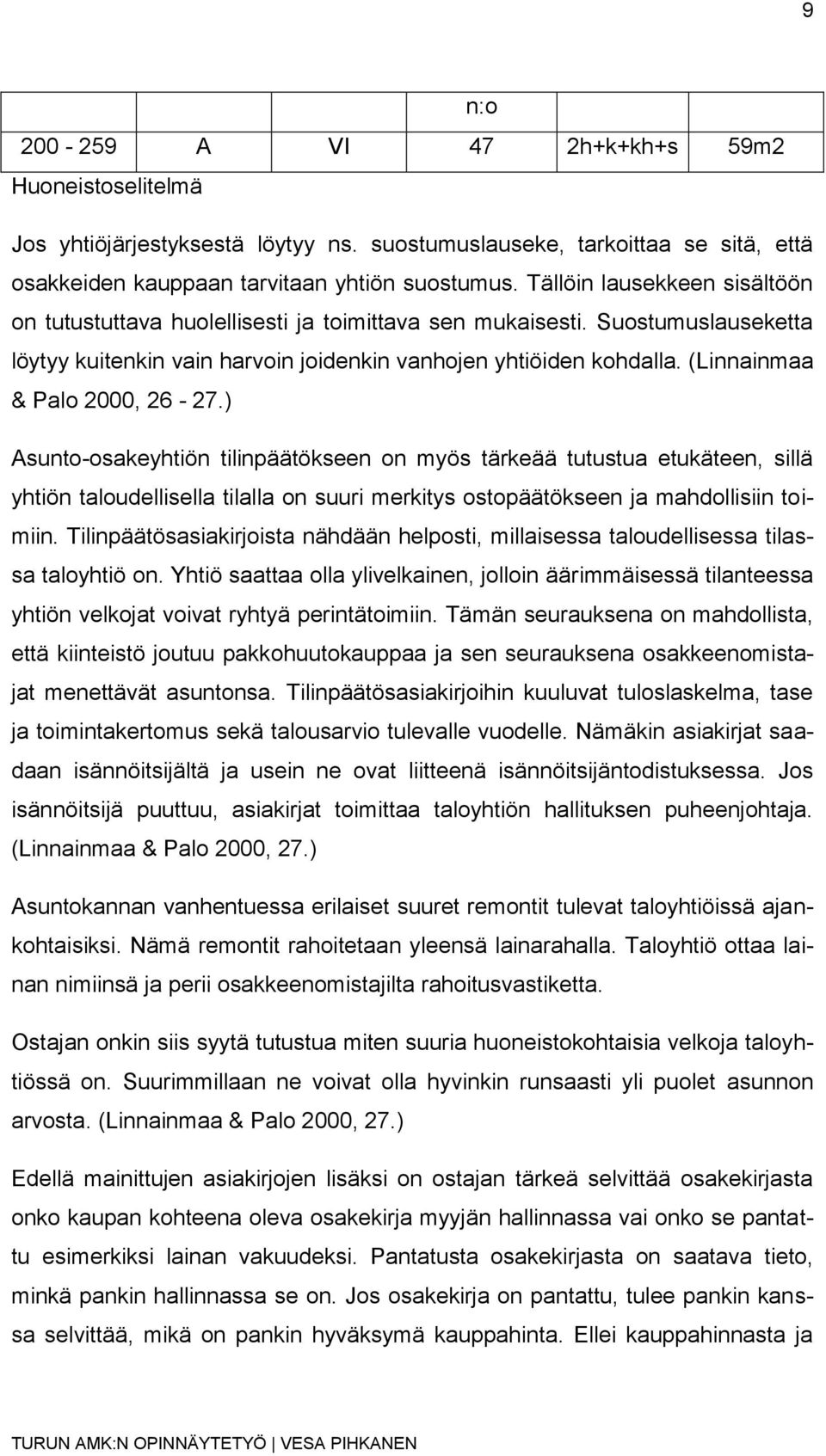 (Linnainmaa & Palo 2000, 26-27.) Asunto-osakeyhtiön tilinpäätökseen on myös tärkeää tutustua etukäteen, sillä yhtiön taloudellisella tilalla on suuri merkitys ostopäätökseen ja mahdollisiin toimiin.