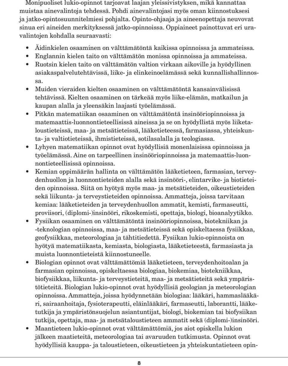 Oppiaineet painottuvat eri uravalintojen kohdalla seuraavasti: Äidinkielen osaaminen on välttämätöntä kaikissa opinnoissa ja ammateissa.