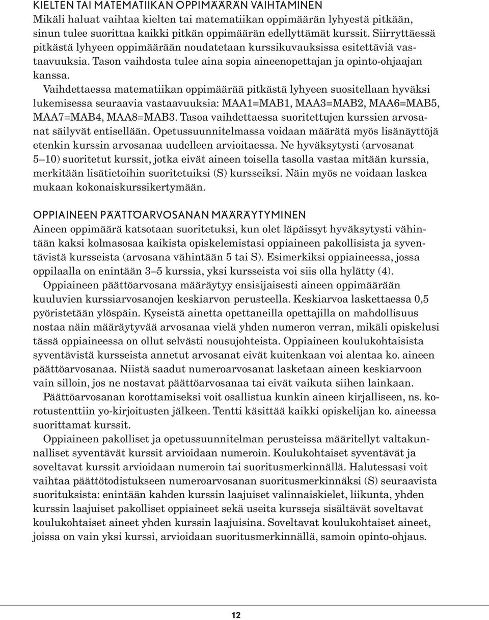 Vaihdettaessa matematiikan oppimäärää pitkästä lyhyeen suositellaan hyväksi lukemisessa seuraavia vastaavuuksia: MAA1=MAB1, MAA3=MAB2, MAA6=MAB5, MAA7=MAB4, MAA8=MAB3.