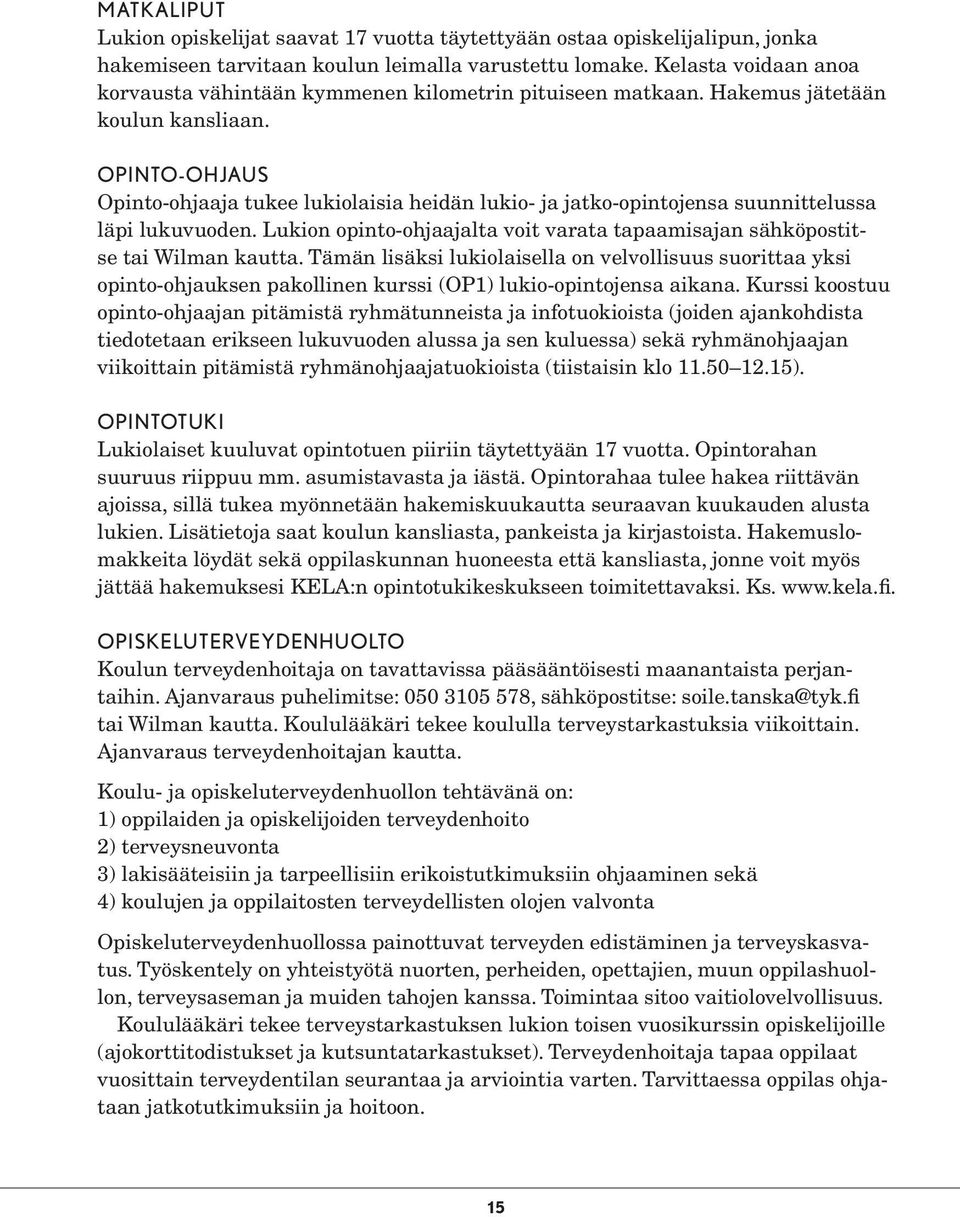 OPINTO-OHJAUS Opinto-ohjaaja tukee lukiolaisia heidän lukio- ja jatko-opintojensa suunnittelussa läpi lukuvuoden. Lukion opinto-ohjaajalta voit varata tapaamisajan sähköpostitse tai Wilman kautta.