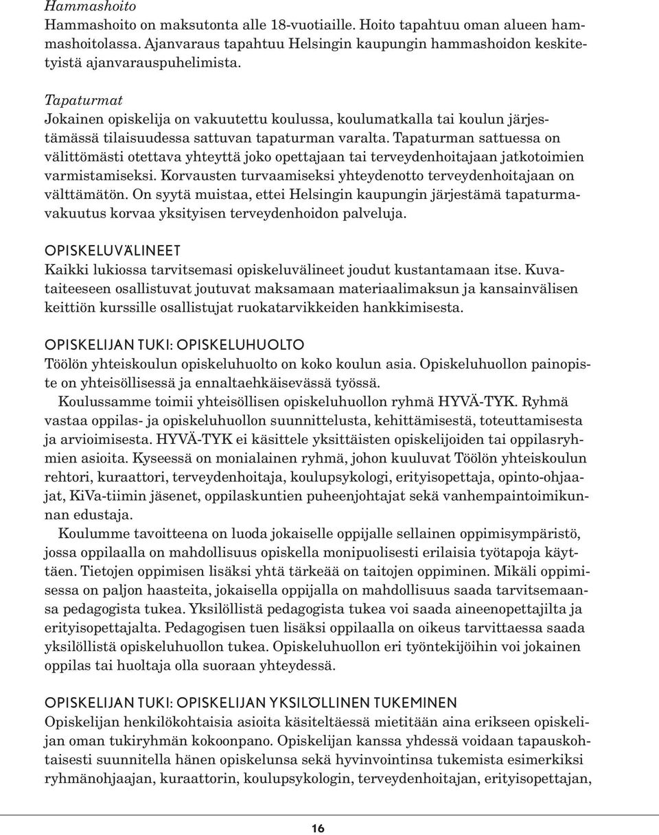 Tapaturman sattuessa on välittömästi otettava yhteyttä joko opettajaan tai terveydenhoitajaan jatkotoimien varmistamiseksi. Korvausten turvaamiseksi yhteydenotto terveydenhoitajaan on välttämätön.