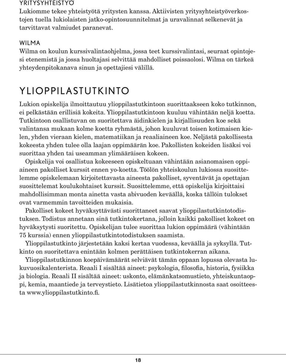 WILMA Wilma on koulun kurssivalintaohjelma, jossa teet kurssivalintasi, seuraat opintojesi etenemistä ja jossa huoltajasi selvittää mahdolliset poissaolosi.