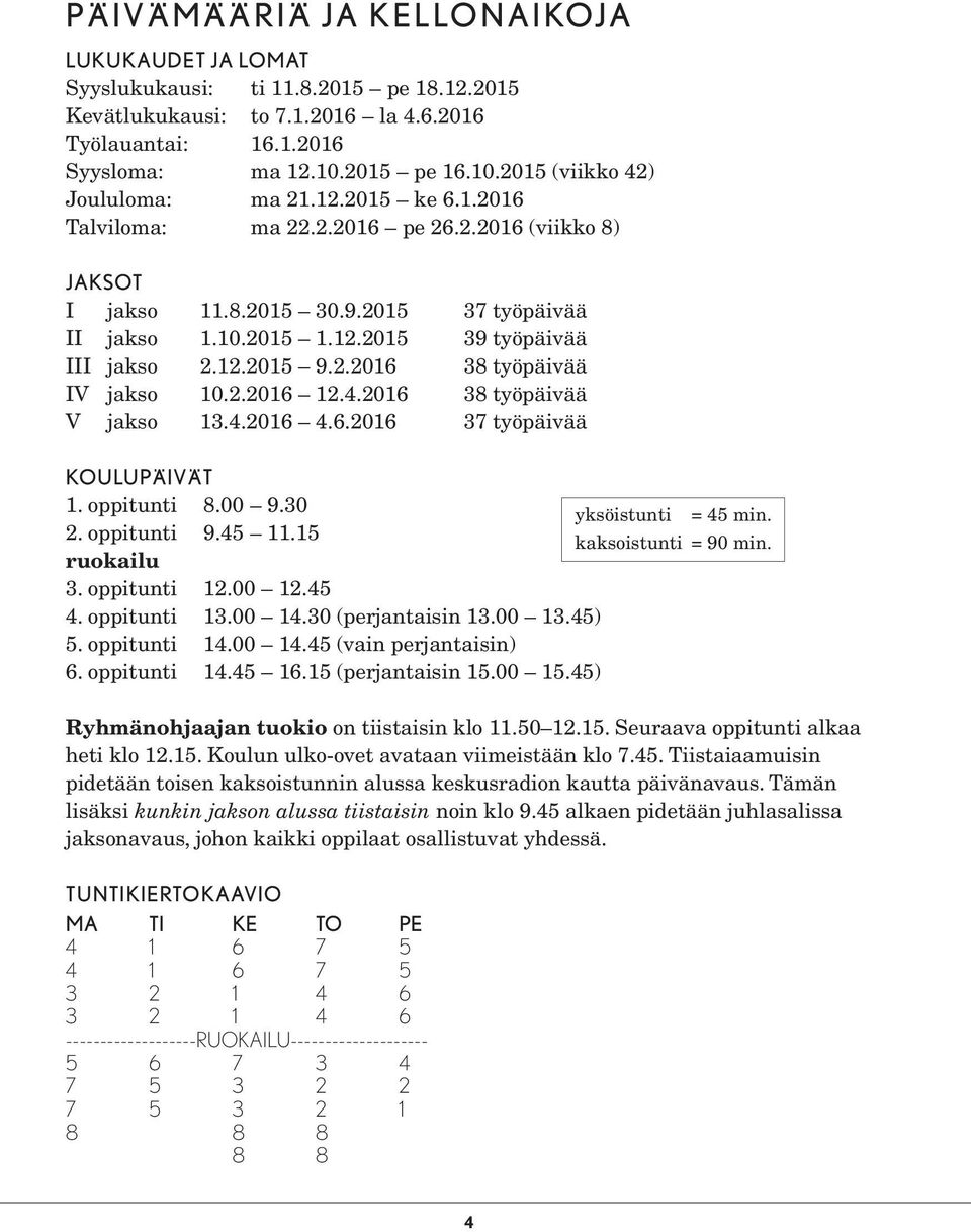 12.2015 9.2.2016 38 työpäivää IV jakso 10.2.2016 12.4.2016 38 työpäivää V jakso 13.4.2016 4.6.2016 37 työpäivää KOULUPÄIVÄT 1. oppitunti 8.00 9.30 yksöistunti = 45 min. 2. oppitunti 9.45 11.