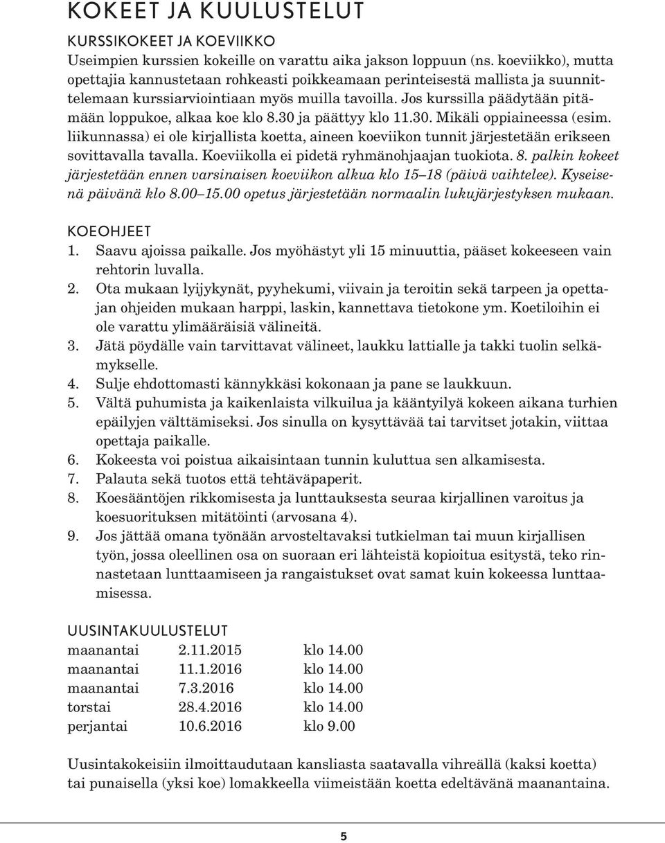 Jos kurssilla päädytään pitämään loppukoe, alkaa koe klo 8.30 ja päättyy klo 11.30. Mikäli oppiaineessa (esim.