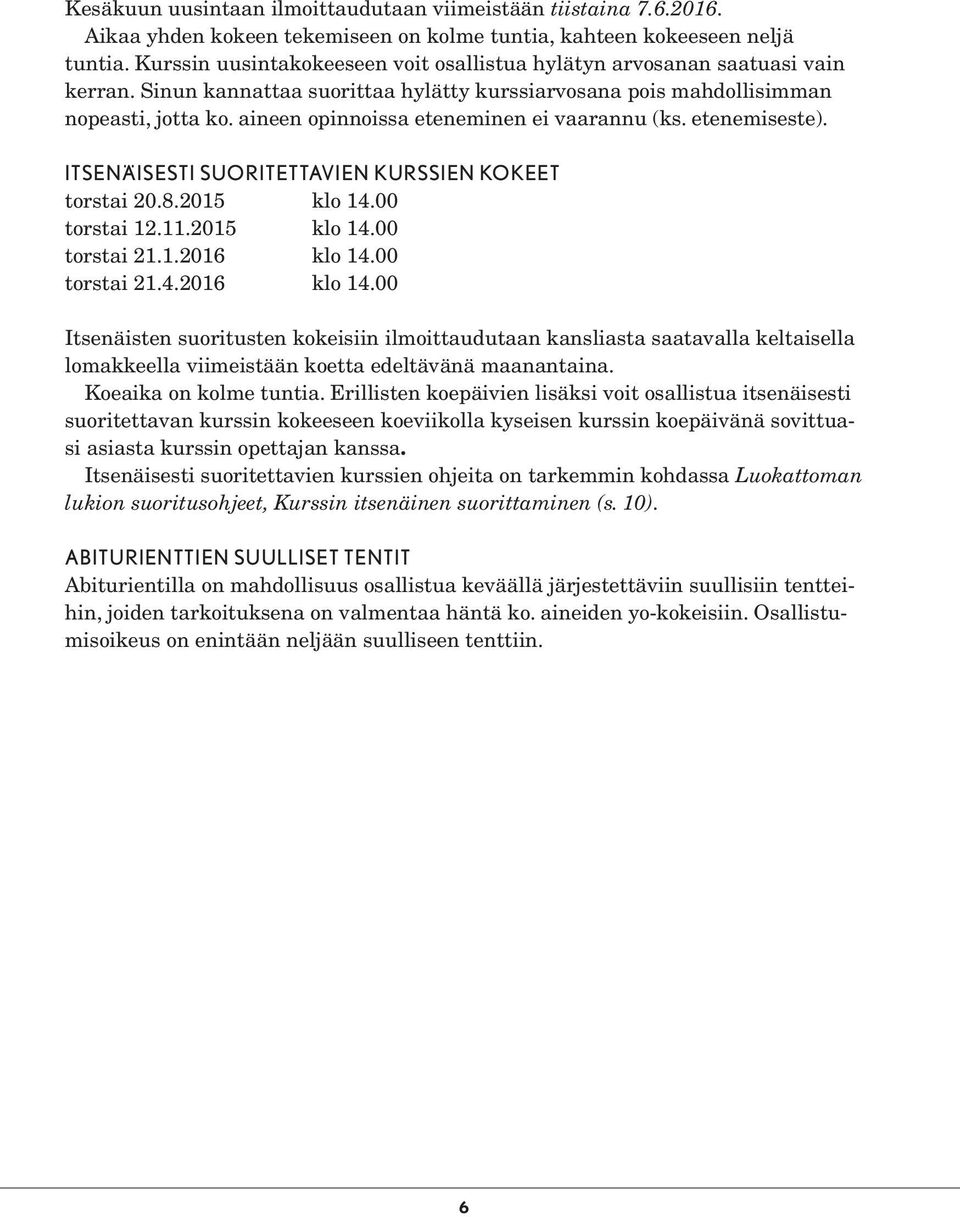 aineen opinnoissa eteneminen ei vaarannu (ks. etenemiseste). ITSENÄISESTI SUORITETTAVIEN KURSSIEN KOKEET torstai 20.8.2015 klo 14.00 torstai 12.11.2015 klo 14.00 torstai 21.1.2016 klo 14.