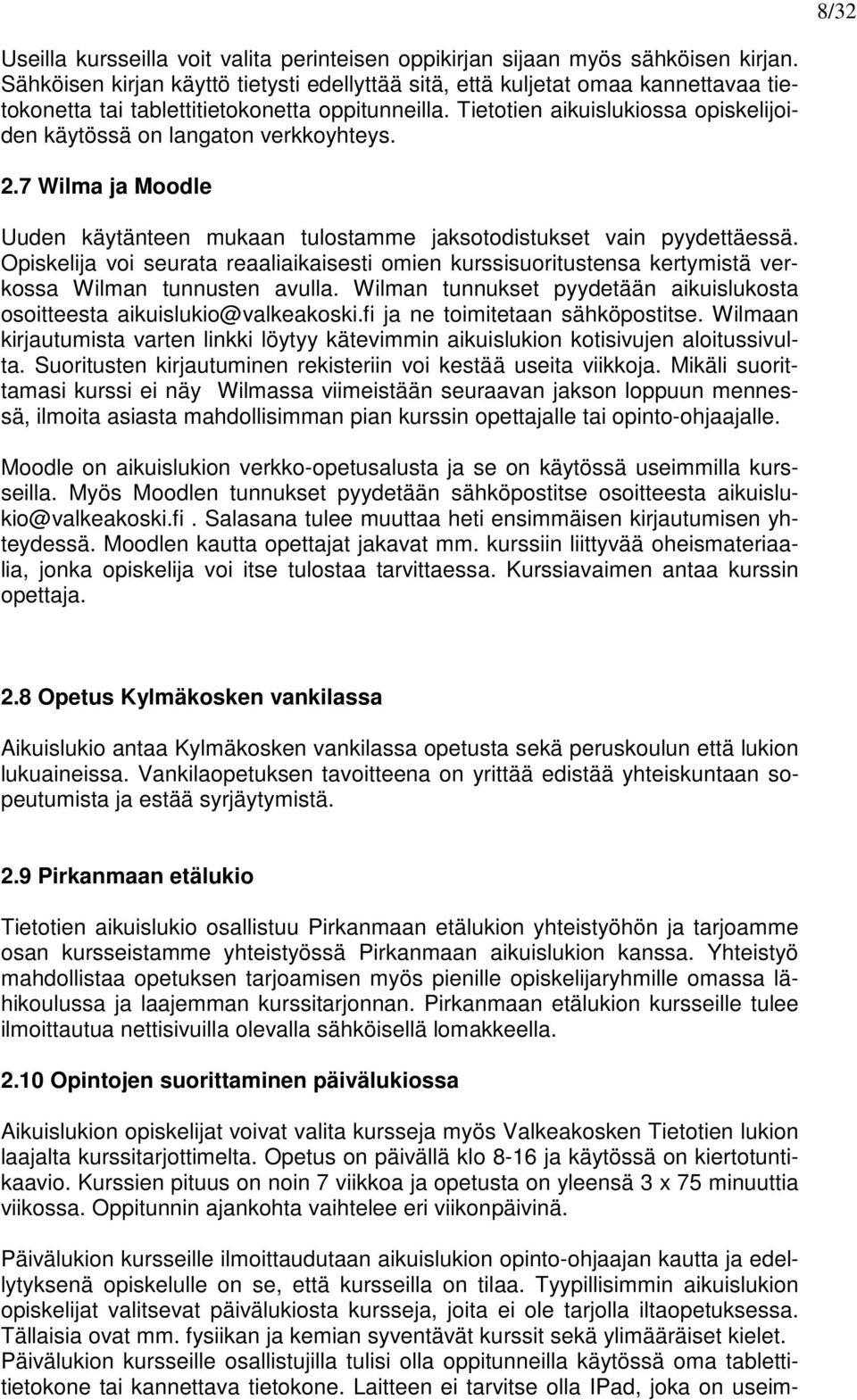 Tietotien aikuislukiossa opiskelijoiden käytössä on langaton verkkoyhteys. 2.7 Wilma ja Moodle Uuden käytänteen mukaan tulostamme jaksotodistukset vain pyydettäessä.