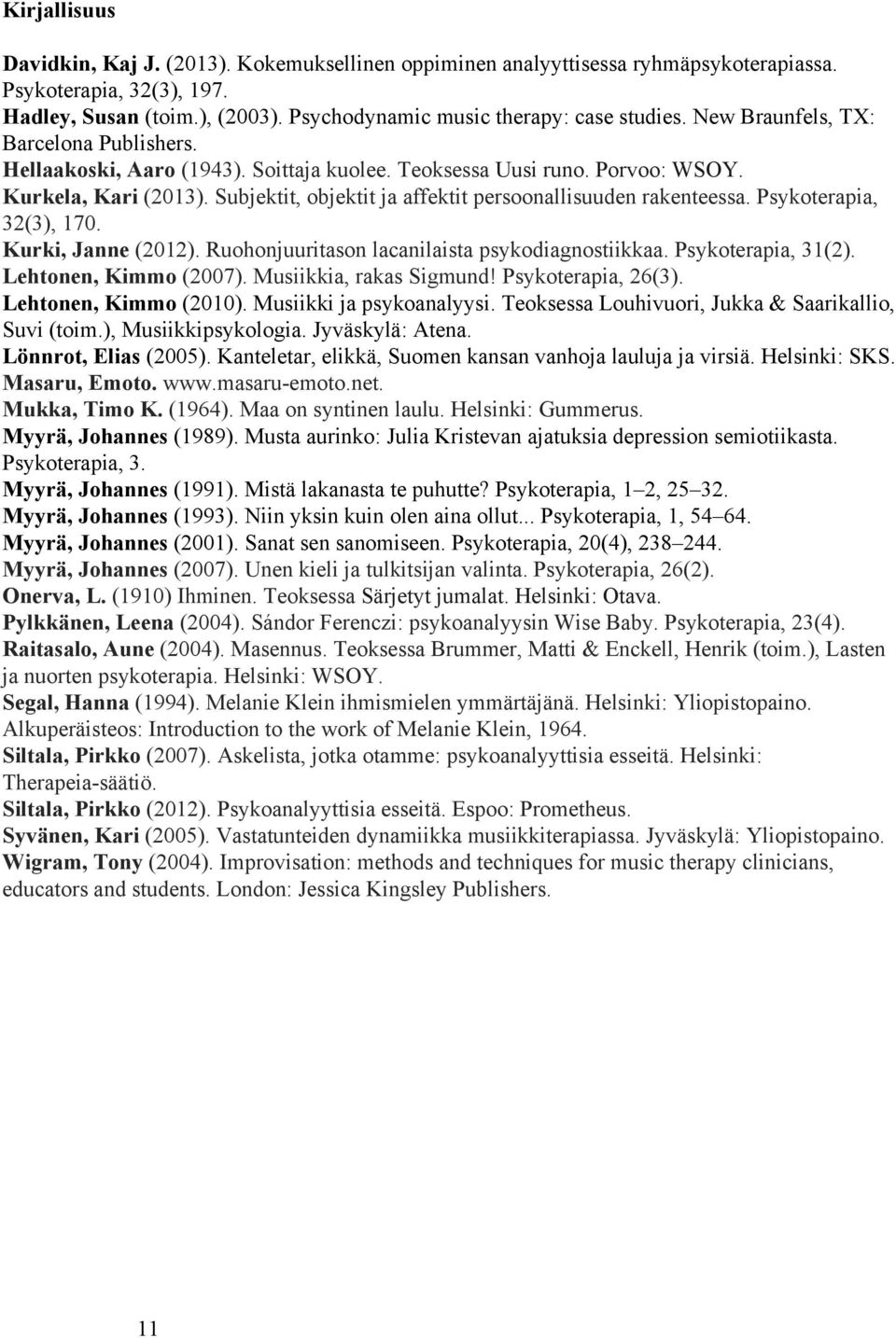 Subjektit, objektit ja affektit persoonallisuuden rakenteessa. Psykoterapia, 32(3), 170. Kurki, Janne (2012). Ruohonjuuritason lacanilaista psykodiagnostiikkaa. Psykoterapia, 31(2).