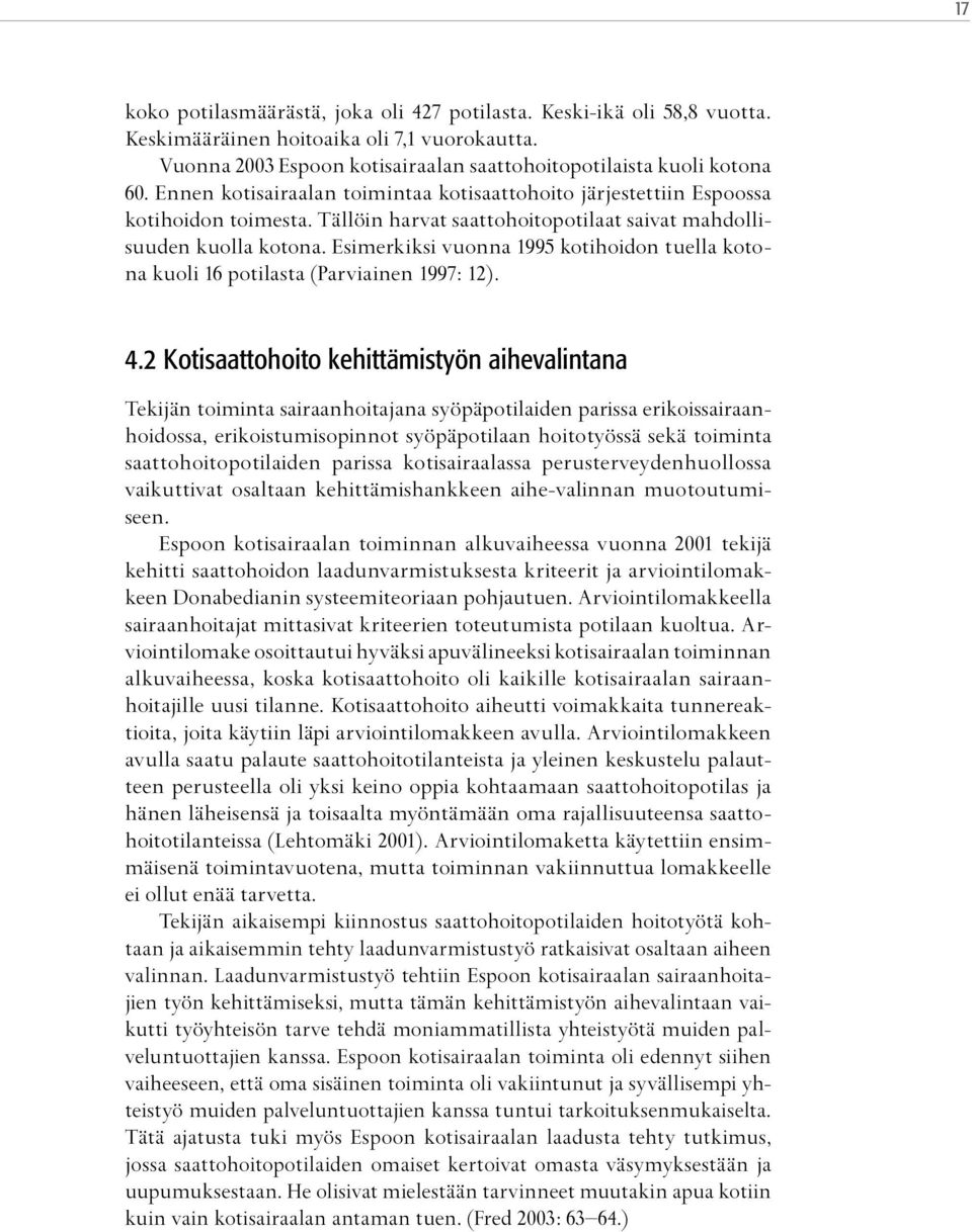 Esimerkiksi vuonna 1995 kotihoidon tuella kotona kuoli 16 potilasta (Parviainen 1997: 12). 4.