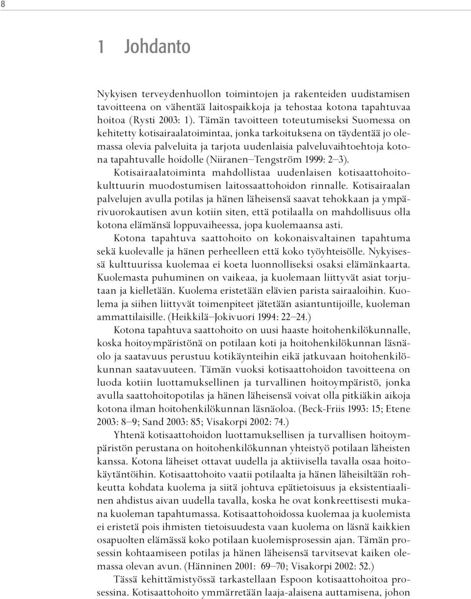 tapahtuvalle hoidolle (Niiranen Tengström 1999: 2 3). Kotisairaalatoiminta mahdollistaa uudenlaisen kotisaattohoitokulttuurin muodostumisen laitossaattohoidon rinnalle.