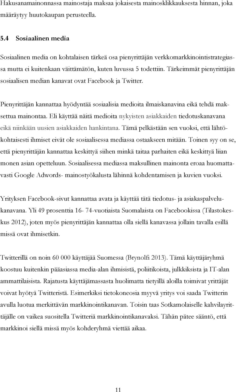 Tärkeimmät pienyrittäjän sosiaalisen median kanavat ovat Facebook ja Twitter. Pienyrittäjän kannattaa hyödyntää sosiaalisia medioita ilmaiskanavina eikä tehdä maksettua mainontaa.