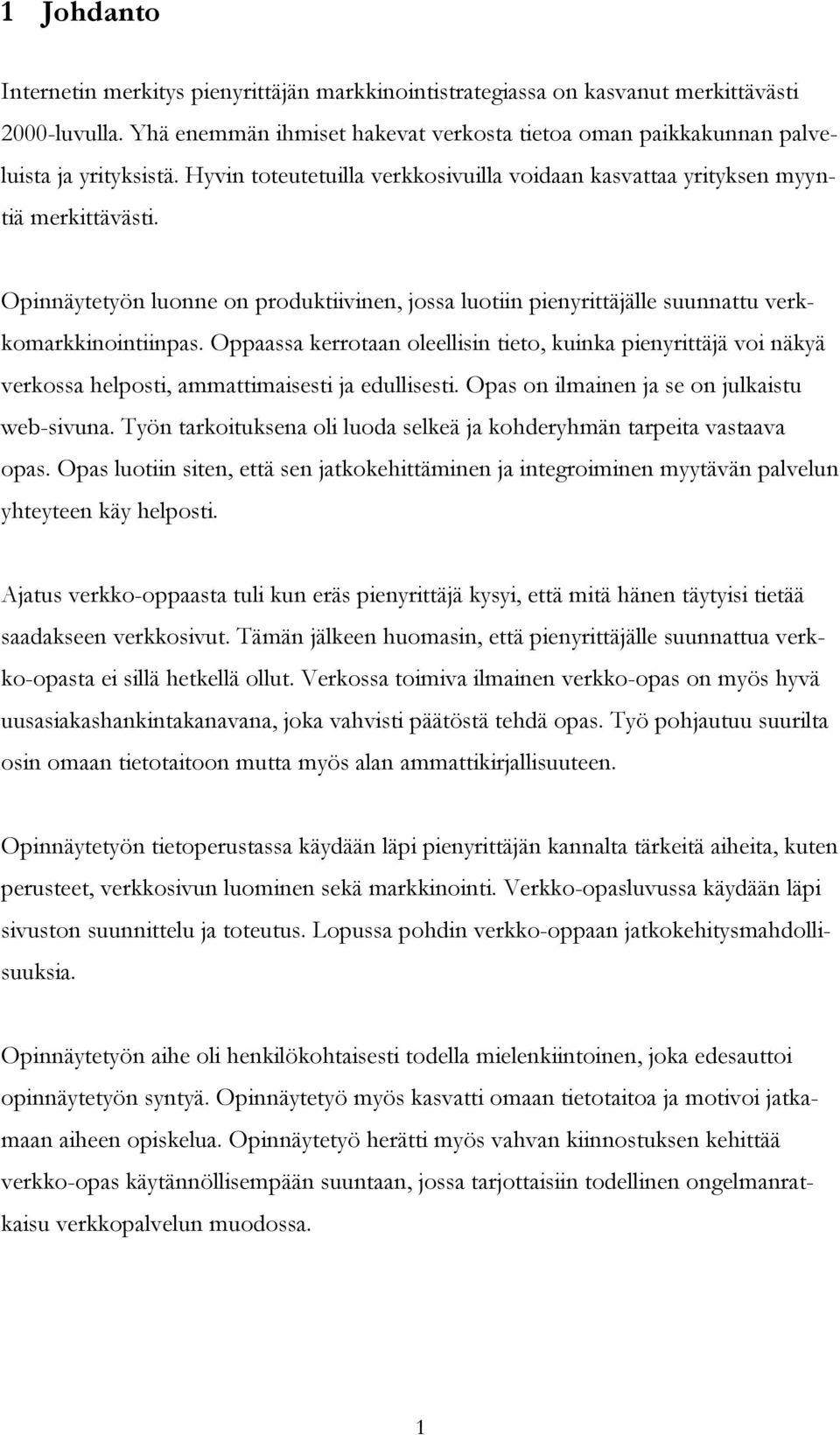 Oppaassa kerrotaan oleellisin tieto, kuinka pienyrittäjä voi näkyä verkossa helposti, ammattimaisesti ja edullisesti. Opas on ilmainen ja se on julkaistu web-sivuna.