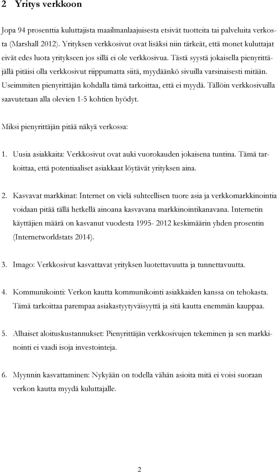 Tästä syystä jokaisella pienyrittäjällä pitäisi olla verkkosivut riippumatta siitä, myydäänkö sivuilla varsinaisesti mitään. Useimmiten pienyrittäjän kohdalla tämä tarkoittaa, että ei myydä.