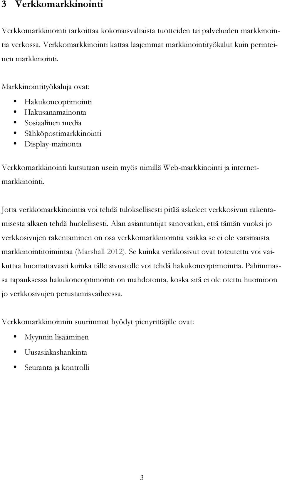 Markkinointityökaluja ovat: Hakukoneoptimointi Hakusanamainonta Sosiaalinen media Sähköpostimarkkinointi Display-mainonta Verkkomarkkinointi kutsutaan usein myös nimillä Web-markkinointi ja