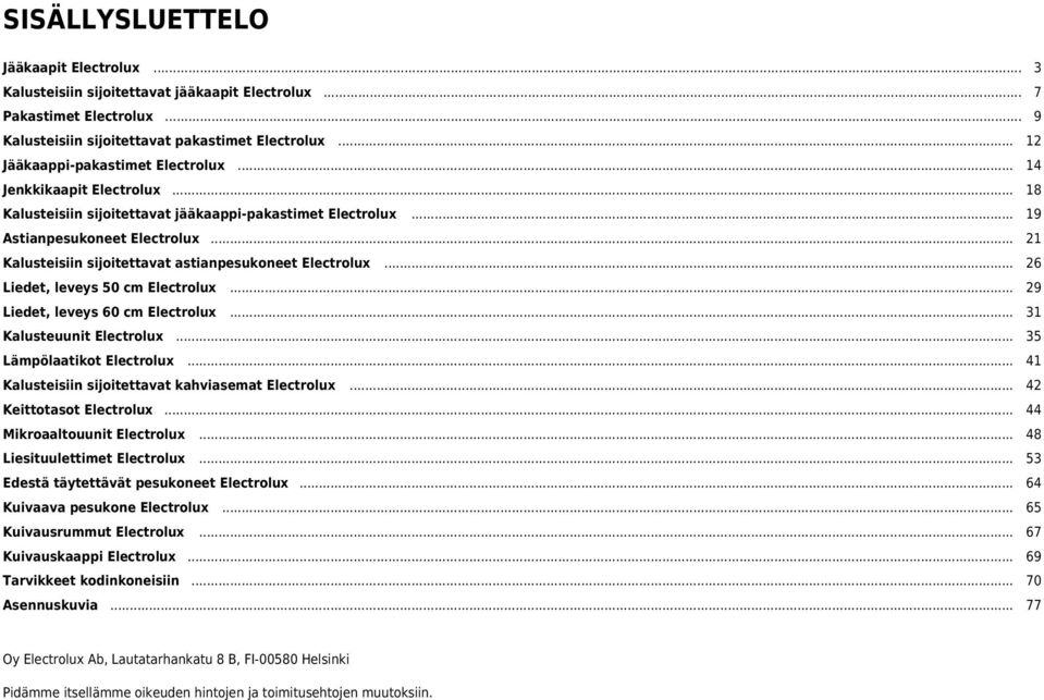 .. 1 Kalusteisiin sijoitettavat astianpesukoneet Electrolux... 6 Liedet, leveys 50 cm Electrolux... 9 Liedet, leveys 60 cm Electrolux... 31 Kalusteuunit Electrolux... 35 Lämpölaatikot Electrolux.