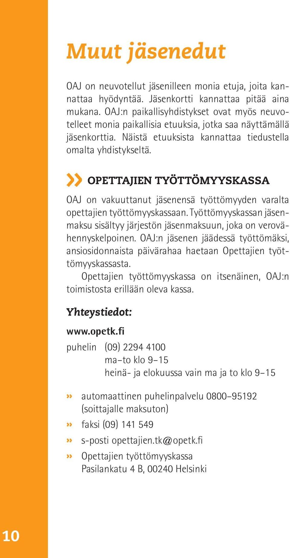 Opettajien työttömyyskassa OAJ on vakuuttanut jäsenensä työttömyyden varalta opettajien työttömyyskassaan. Työttömyyskassan jäsenmaksu sisältyy järjestön jäsenmaksuun, joka on verovähennyskelpoinen.