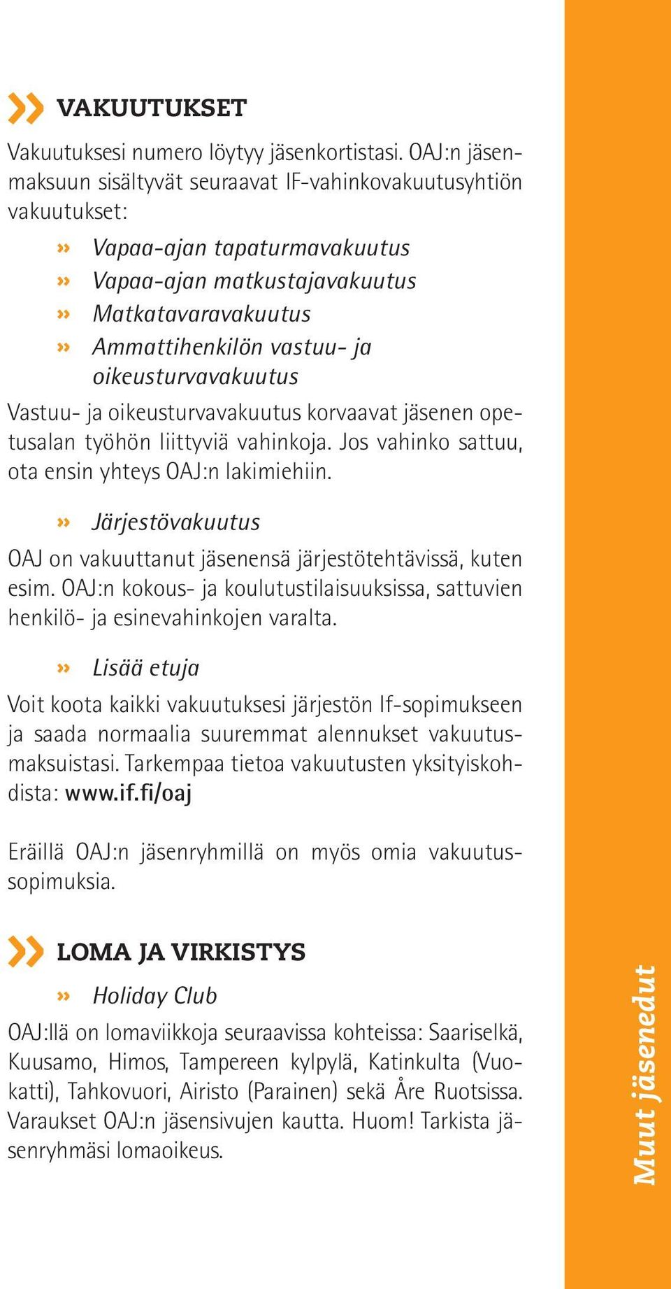 oikeusturvavakuutus Vastuu- ja oikeusturvavakuutus korvaavat jäsenen opetusalan työhön liittyviä vahinkoja. Jos vahinko sattuu, ota ensin yhteys OAJ:n lakimiehiin.