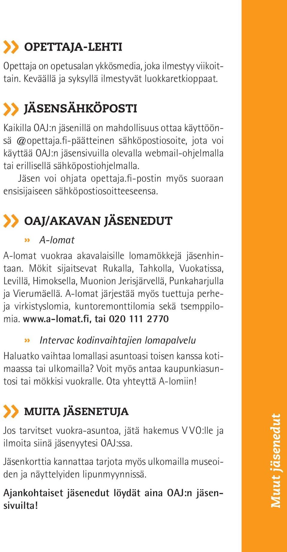 fi-päätteinen sähköpostiosoite, jota voi käyttää OAJ:n jäsensivuilla olevalla webmail-ohjelmalla tai erillisellä sähköpostiohjelmalla. Jäsen voi ohjata opettaja.