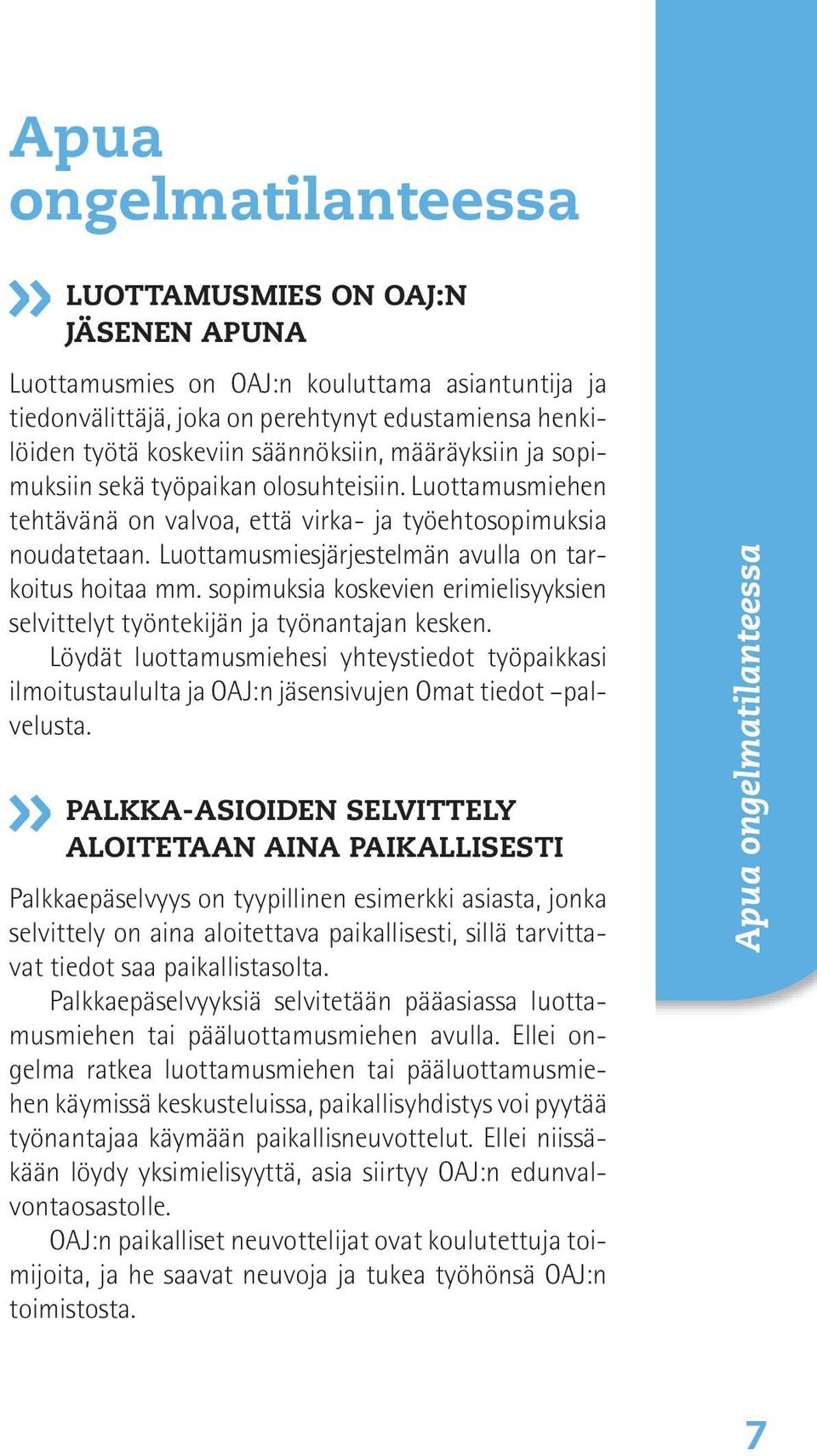 Luottamusmiesjärjestelmän avulla on tarkoitus hoitaa mm. sopimuksia koskevien erimielisyyksien selvittelyt työntekijän ja työnantajan kesken.