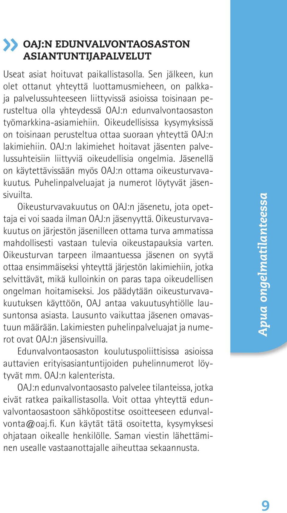 Oikeudellisissa kysymyksissä on toisinaan perusteltua ottaa suoraan yhteyttä OAJ:n lakimiehiin. OAJ:n lakimiehet hoitavat jäsenten palvelussuhteisiin liittyviä oikeudellisia ongelmia.