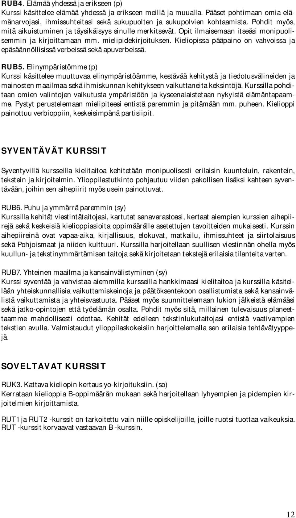 Kieliopissa pääpaino on vahvoissa ja epäsäännöllisissä verbeissä sekä apuverbeissä. RUB5.