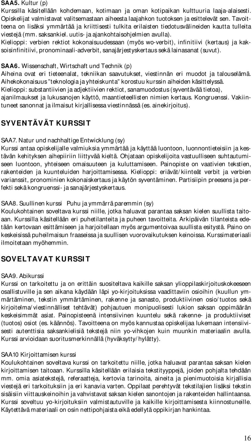 Kielioppi: verbien rektiot kokonaisuudessaan (myös wo-verbit), infinitiivi (kertaus) ja kaksoisinfinitiivi, pronominaali-adverbit, sanajärjestyskertaus sekä lainasanat (suvut). SAA6.