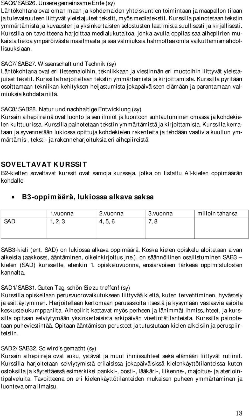 Kurssilla on tavoitteena harjoittaa medialukutaitoa, jonka avulla oppilas saa aihepiirien mukaista tietoa ympäröivästä maailmasta ja saa valmiuksia hahmottaa omia vaikuttamismahdollisuuksiaan.